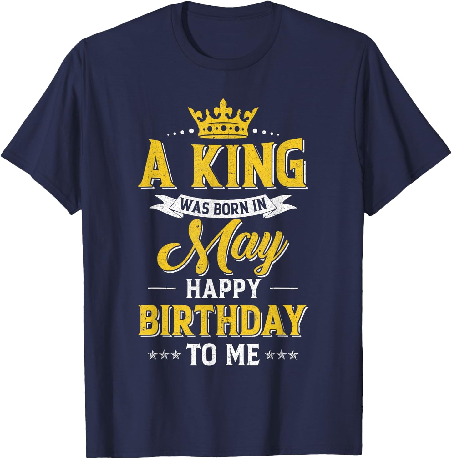 A King Was Born In May Happy Birthday To Me T-Shirt - T-Shirt | Navy