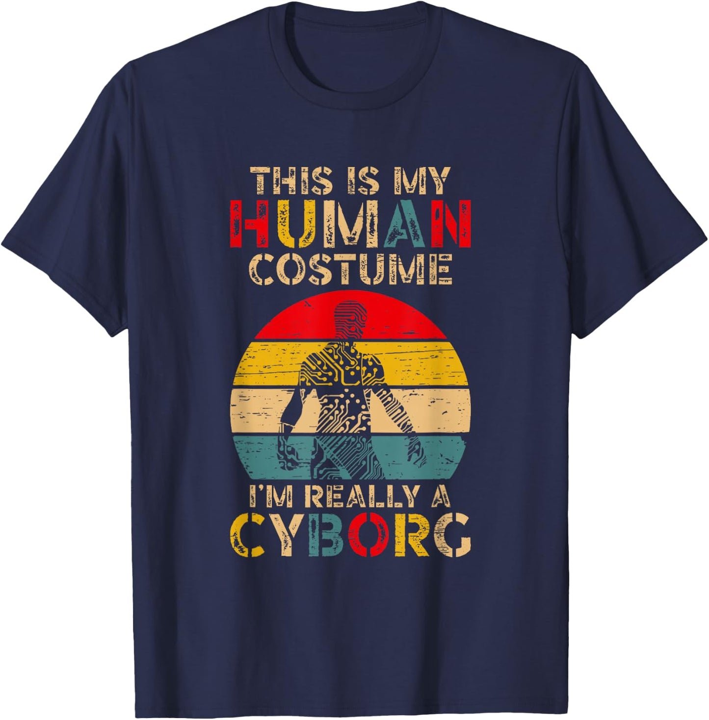 This is My Human Costume I'm Really A Cyborg T-Shirt - T-Shirt | Navy