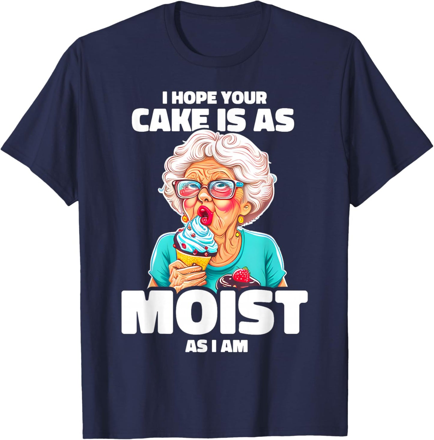 Baking Grandma I Hope Your Cake Is As Moist As I Am Gag T-Shirt - T-Shirt | Navy