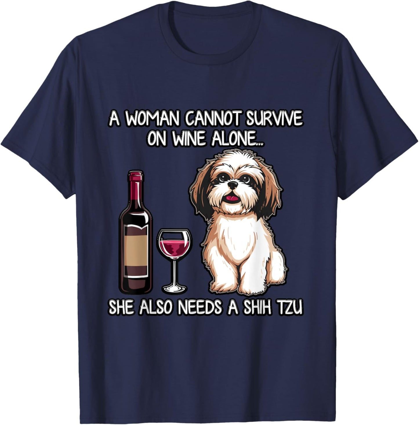 SHIH TZU A Woman Cannot Survive On Wine Alone Needs a Dog T-Shirt - T-Shirt | Navy