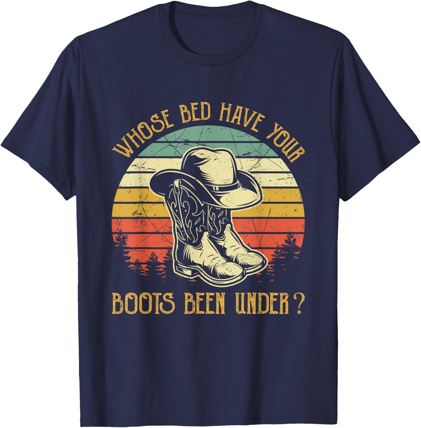 Whose Bed Have Your Boots Been Under Country Music T-Shirt - T-Shirt | Navy