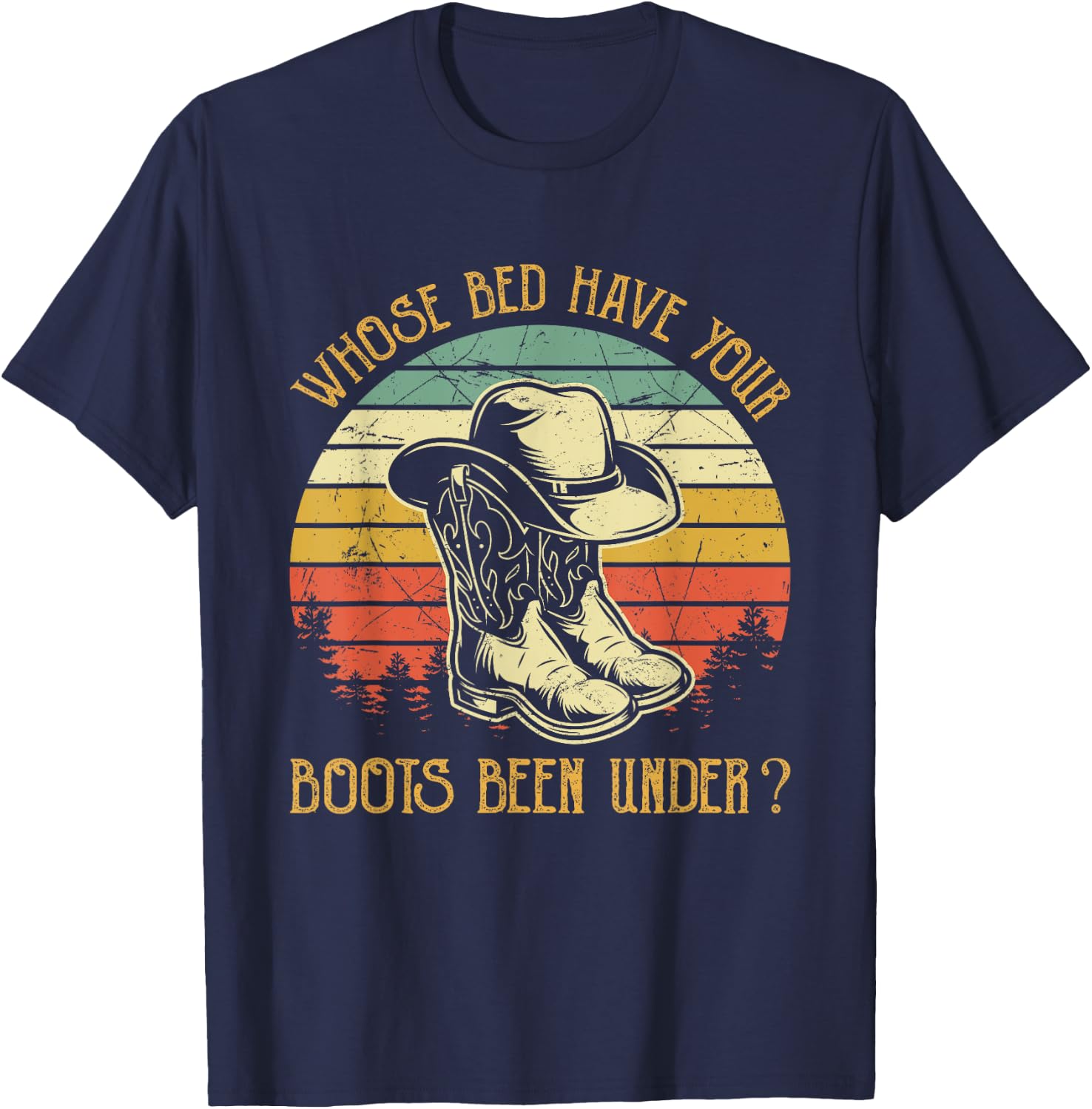 Whose Bed Have Your Boots Been Under Country Music T-Shirt - T-Shirt | Navy