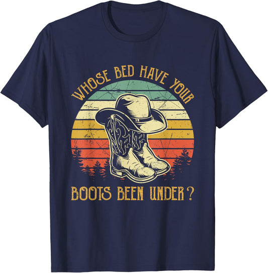 Whose Bed Have Your Boots Been Under Country Music T-Shirt - T-Shirt | Navy