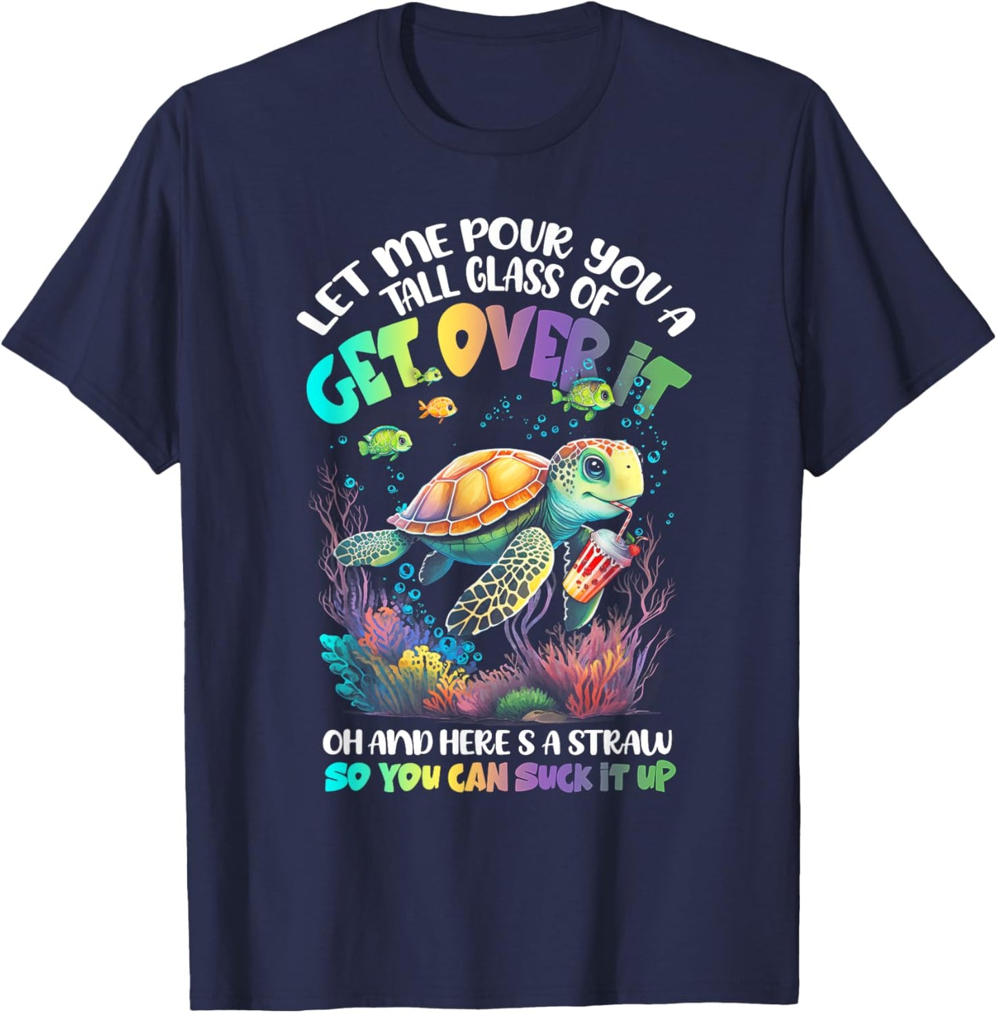 Let Me Pour You Tall Glass Of Get-Over It Turtle Suck-It Up T-Shirt - T-Shirt | Navy