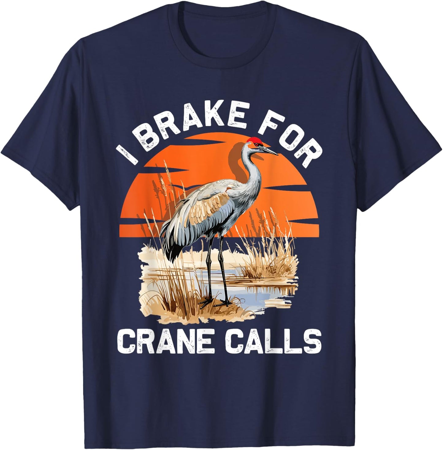 "I brake for crane calls" Funny Sandhill cranes T-Shirt - T-Shirt | Navy