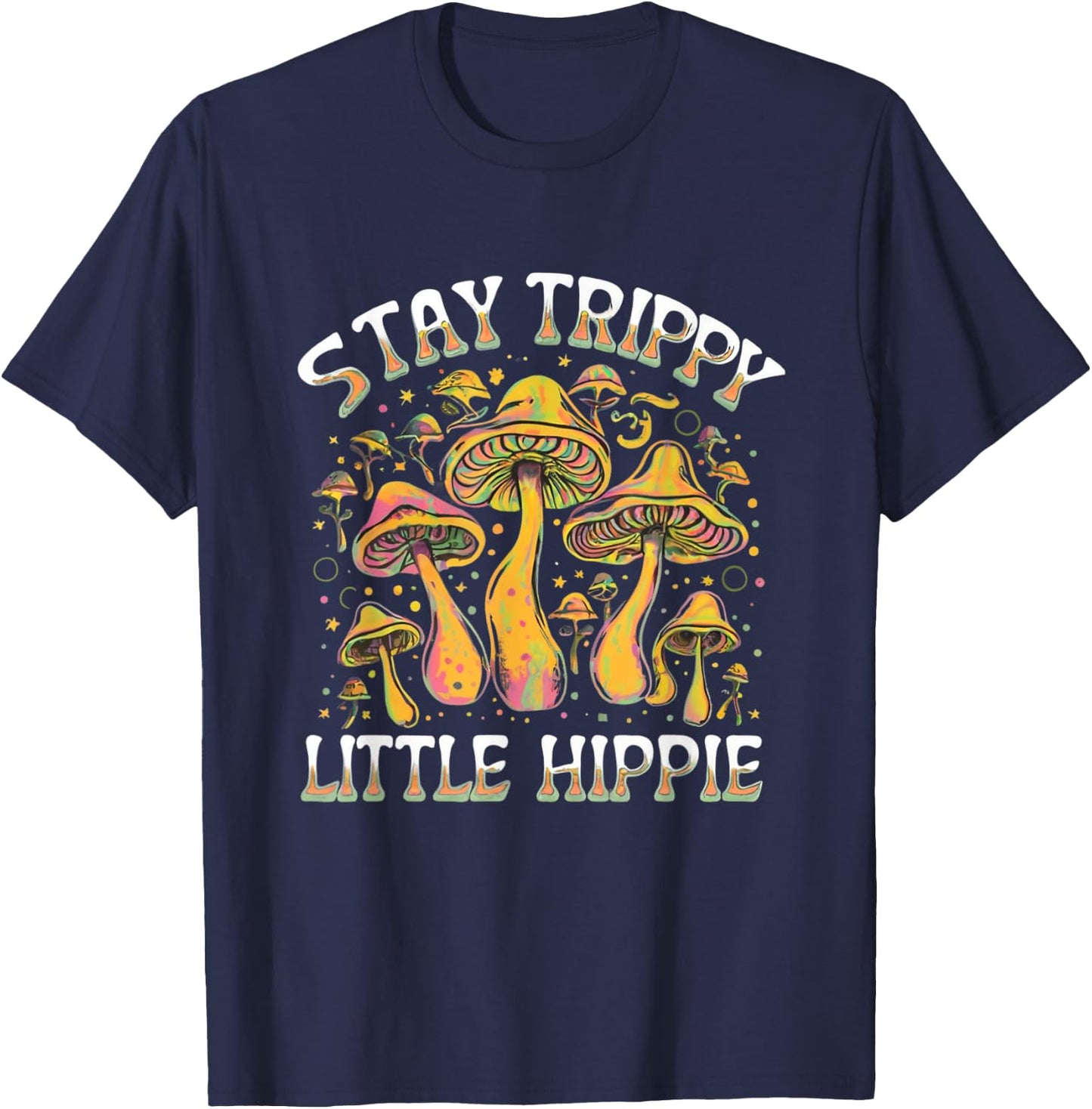 Stay Trippy Little Hippie Magic Mushroom Hippy Trippie Day T-Shirt - T-Shirt | Navy