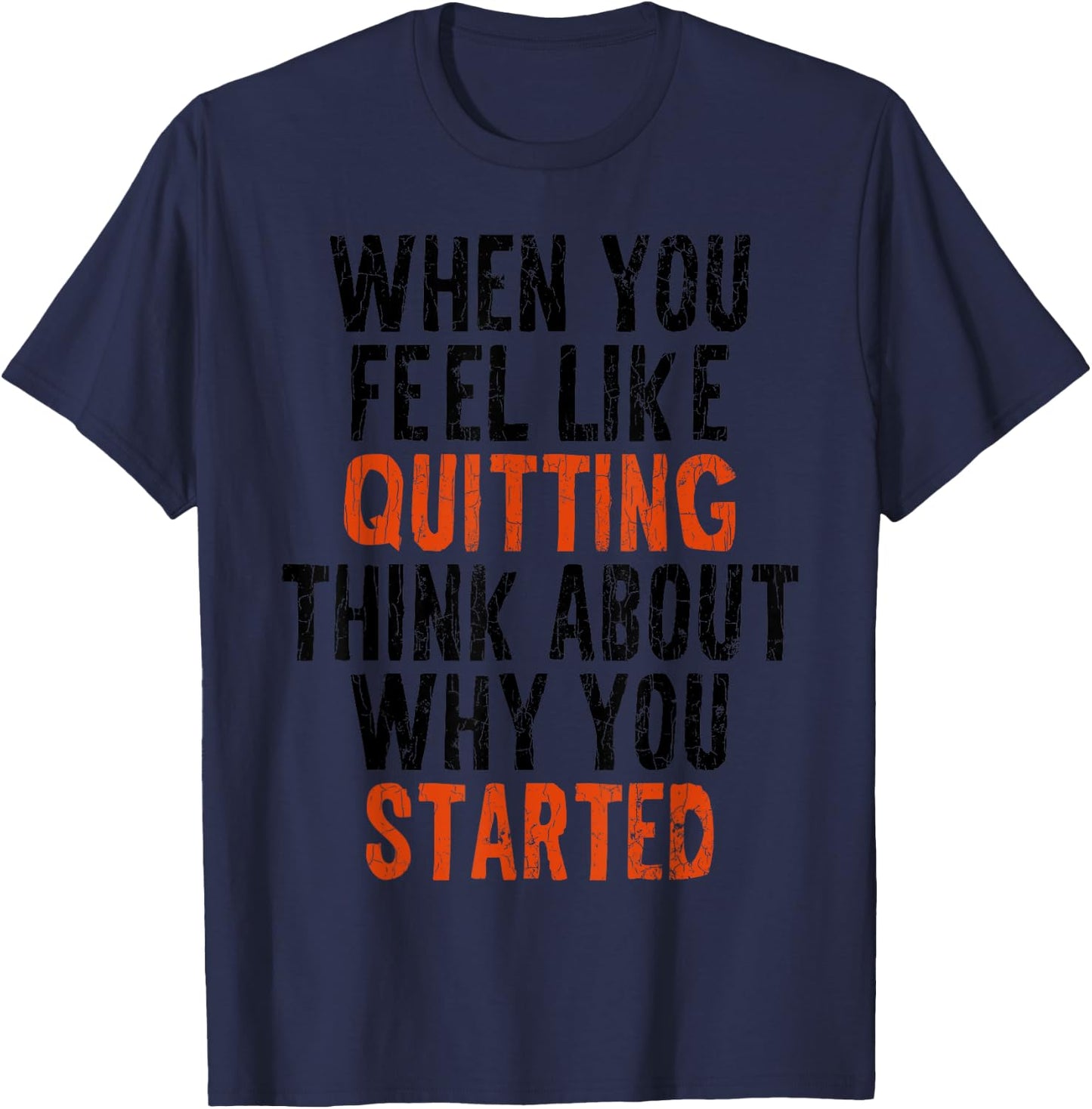 When You Feel Like Quitting Remember Why You Started Graphic T-Shirt - T-Shirt | Navy