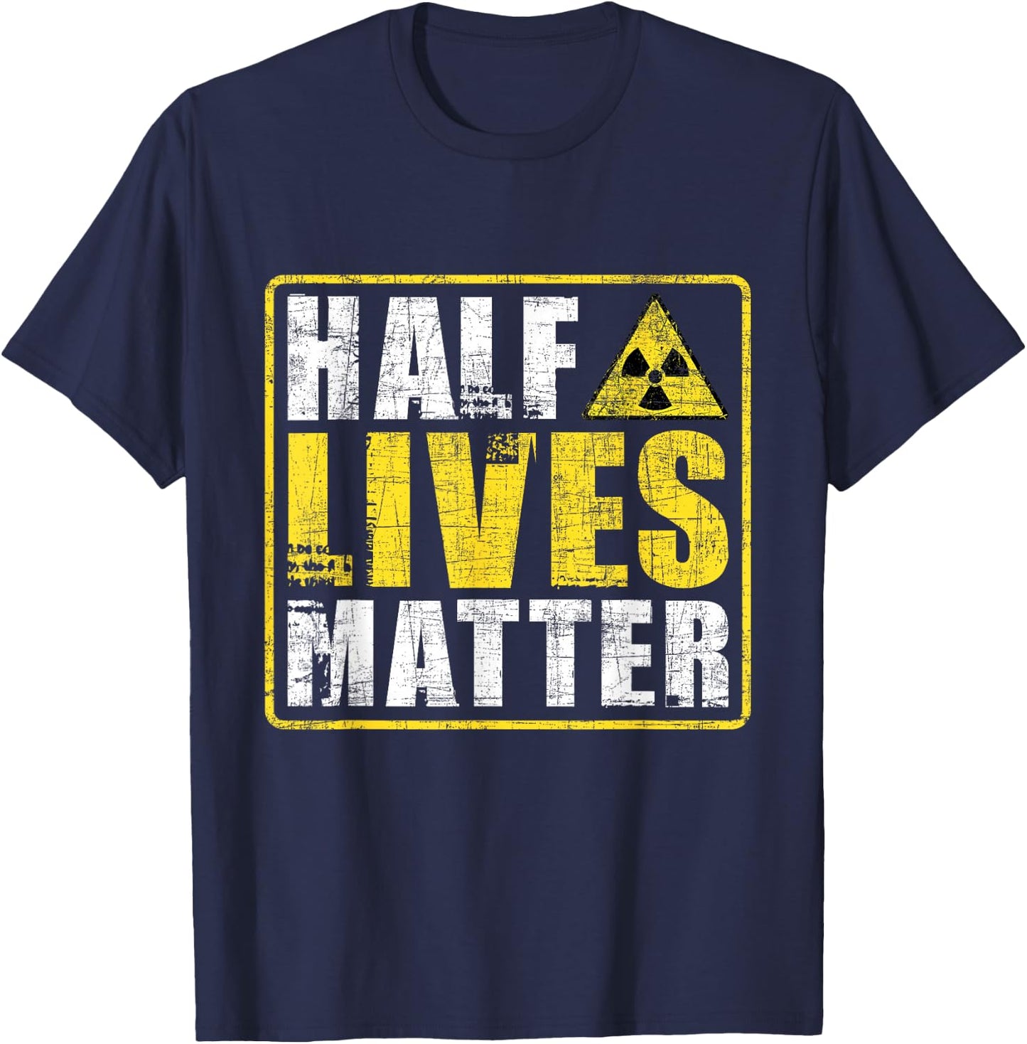 Half Lives Matter - Nuclear Engineering Radioactive Symbol T-Shirt - T-Shirt | Navy