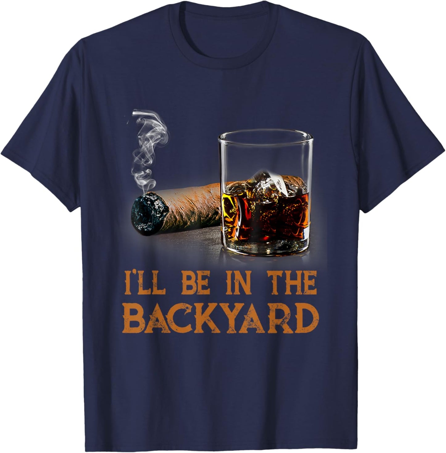 I'll Be In The Backyard Funny Cigar And Bourbon Lovers T-Shirt - T-Shirt | Navy