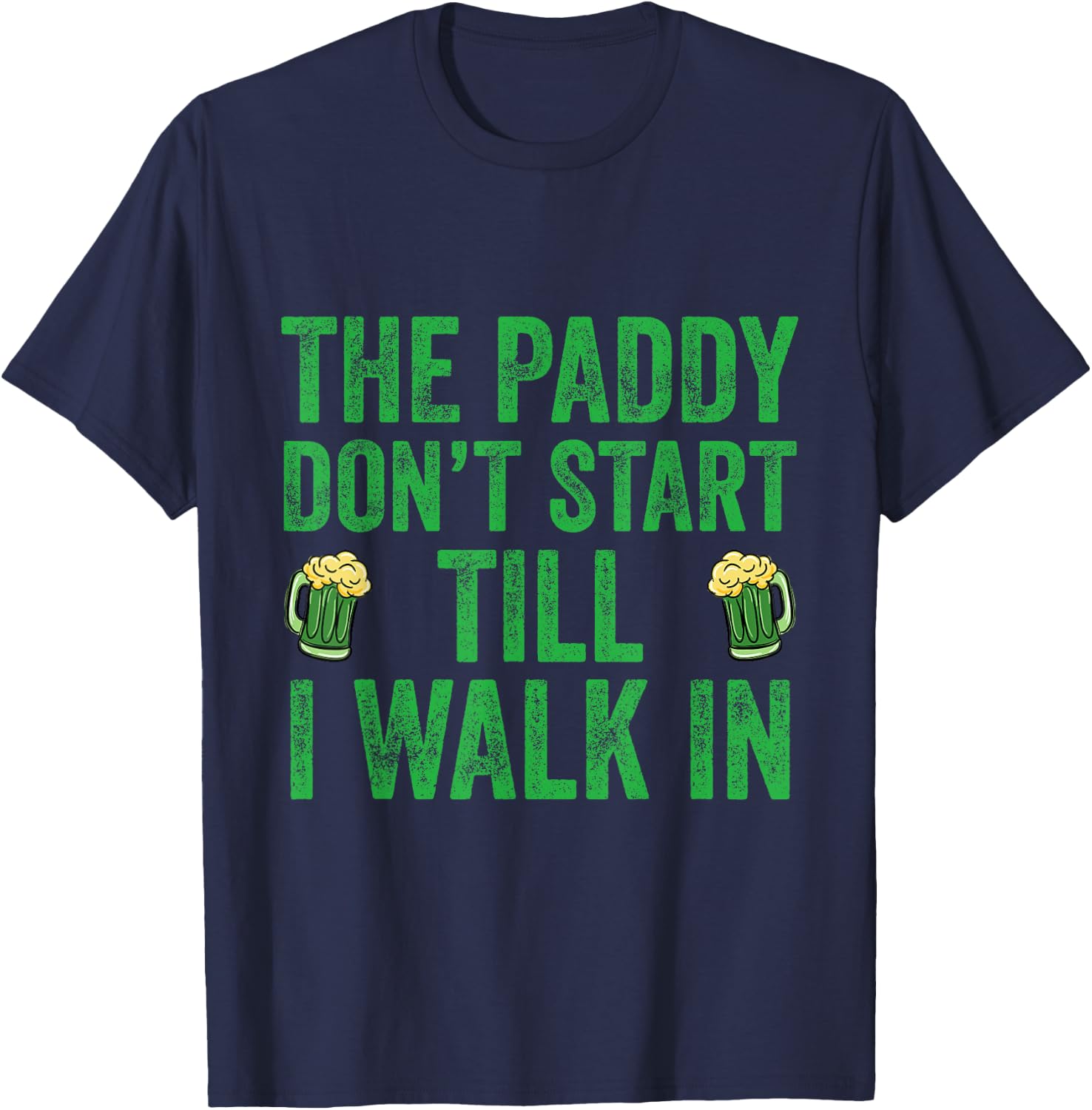 The Paddy Don't Start Til I Walk In St Patricks Day Party T-Shirt - T-Shirt | Navy