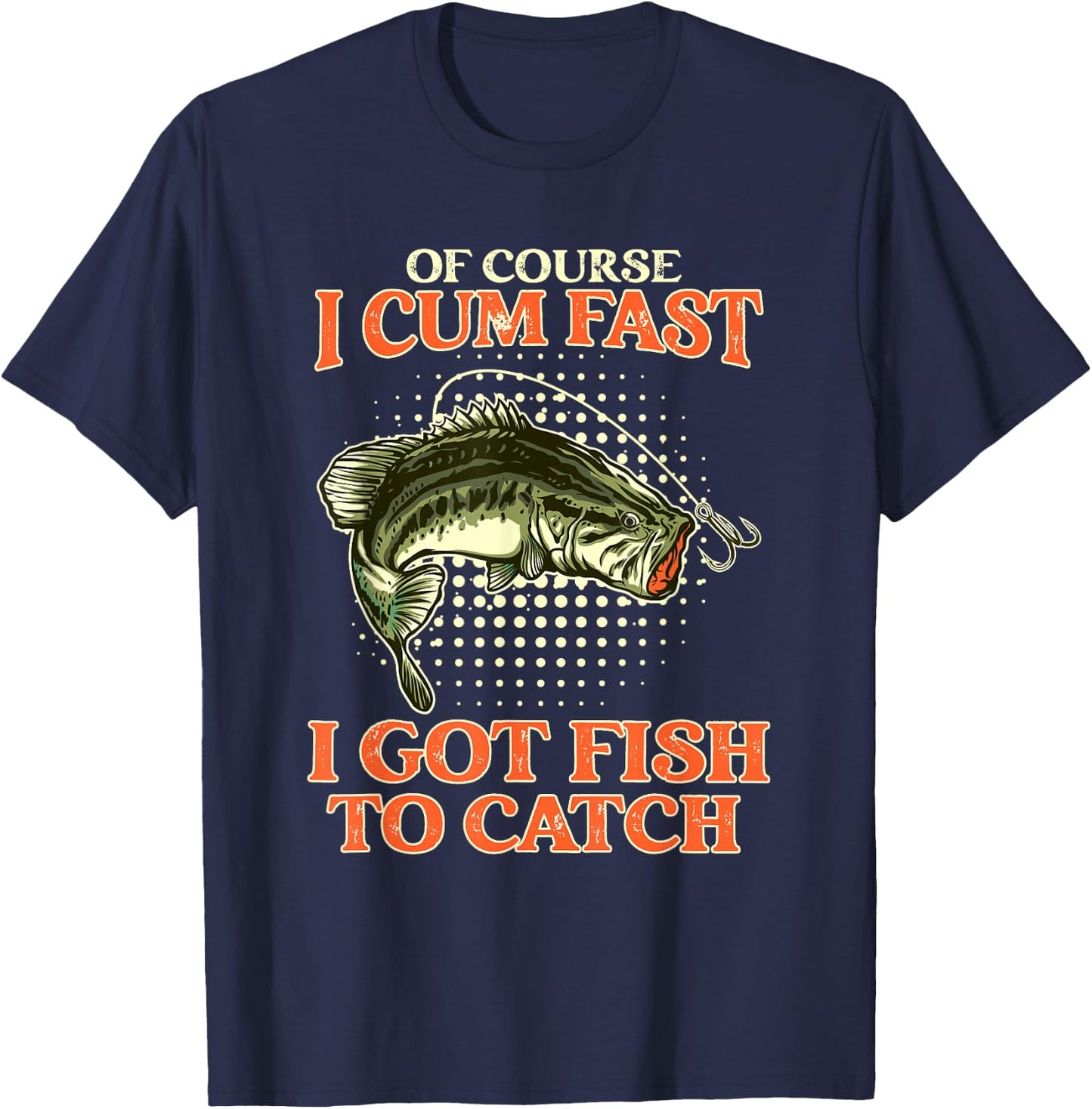 Of Course I Cum Fast I Got Fish To Catch - Funny Fishing T-Shirt - T-Shirt | Navy