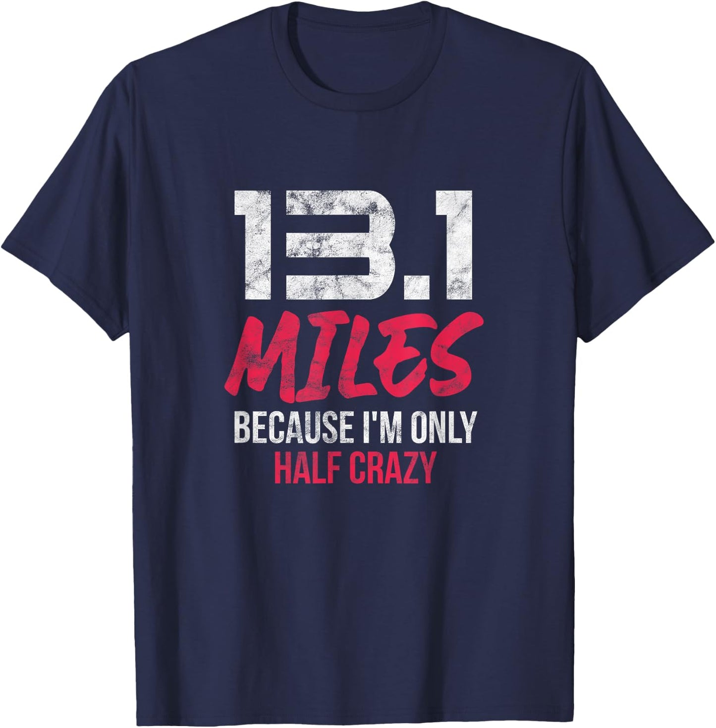 Half Marathon 13.1 Miles Because I'm Only Half Crazy Grunge T-Shirt - T-Shirt | Navy