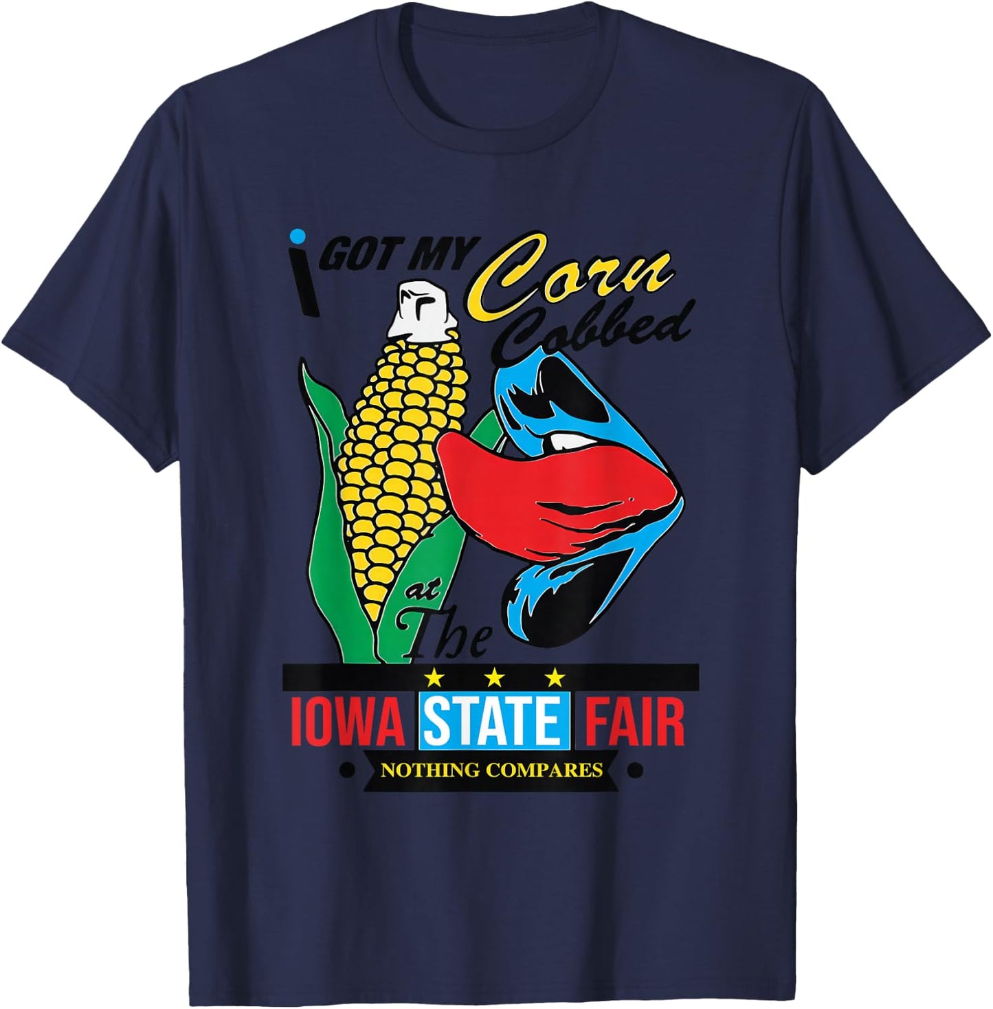 I Got My Corn Cobbed At The Iowa State Fair Nothing Compares T-Shirt - T-Shirt | Navy