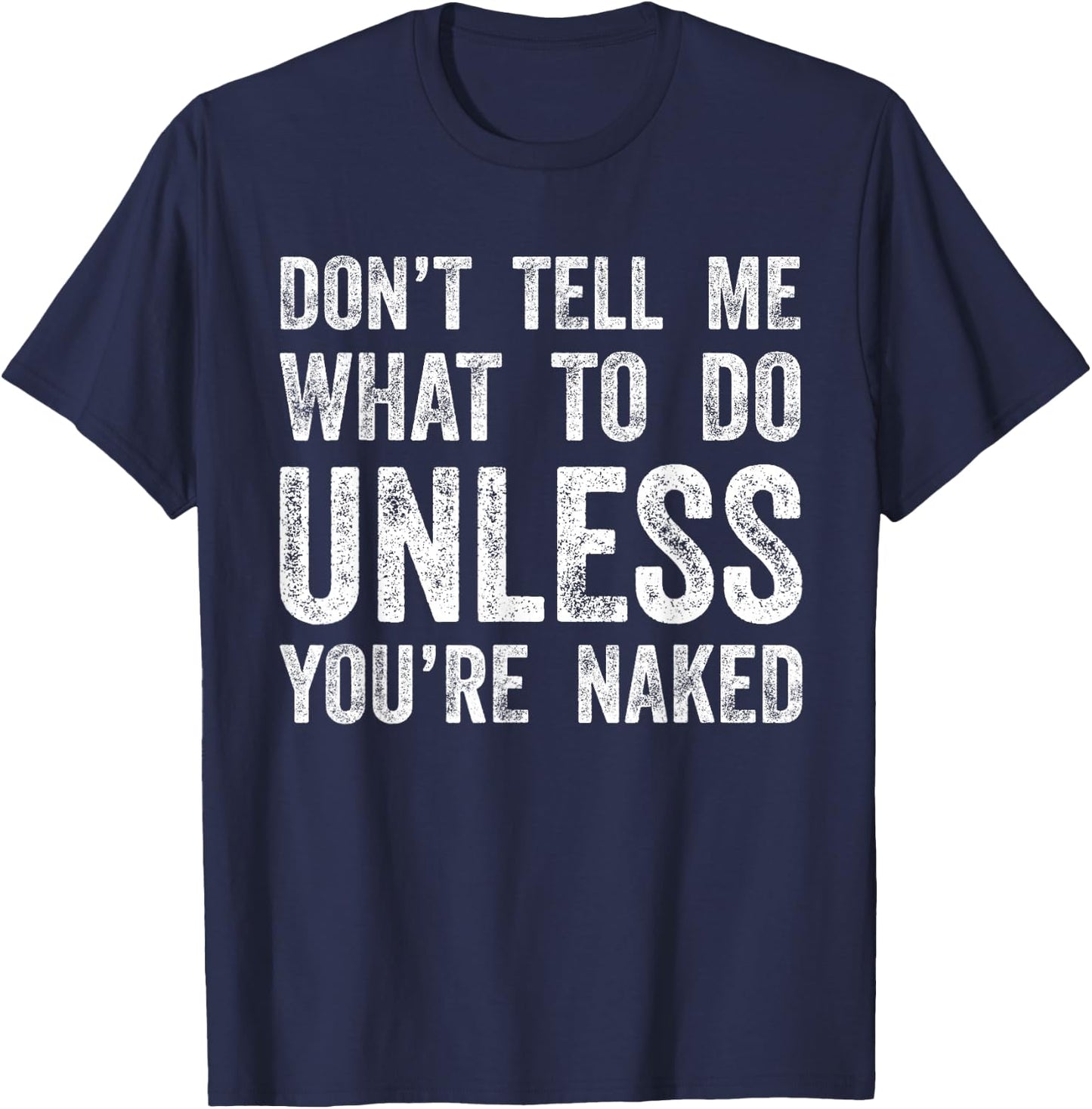 Don't Tell Me What To Do Unless You're Naked T-Shirt - T-Shirt | Navy