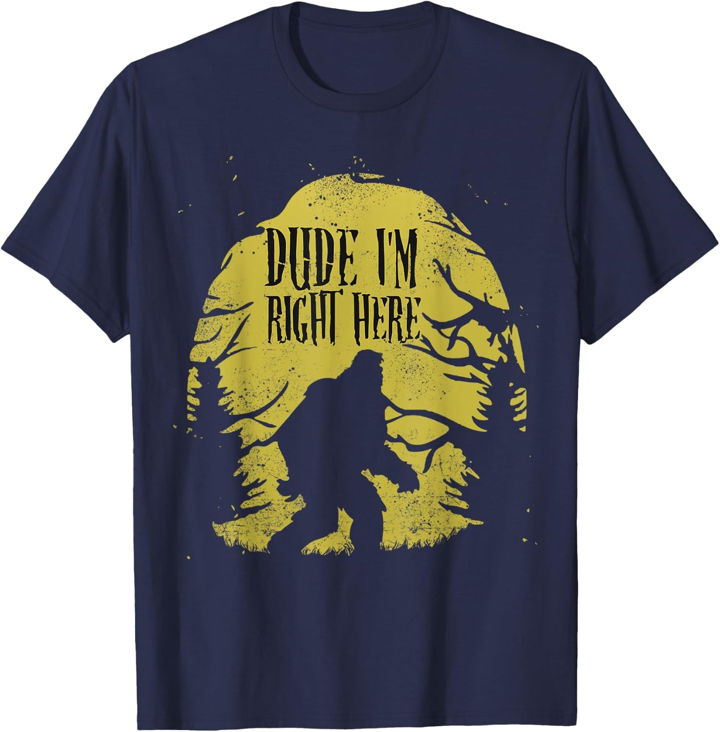 Bigfoot Dude I'm Right Here Funny Sasquatch Ape Art Animal T-Shirt - T-Shirt | Navy