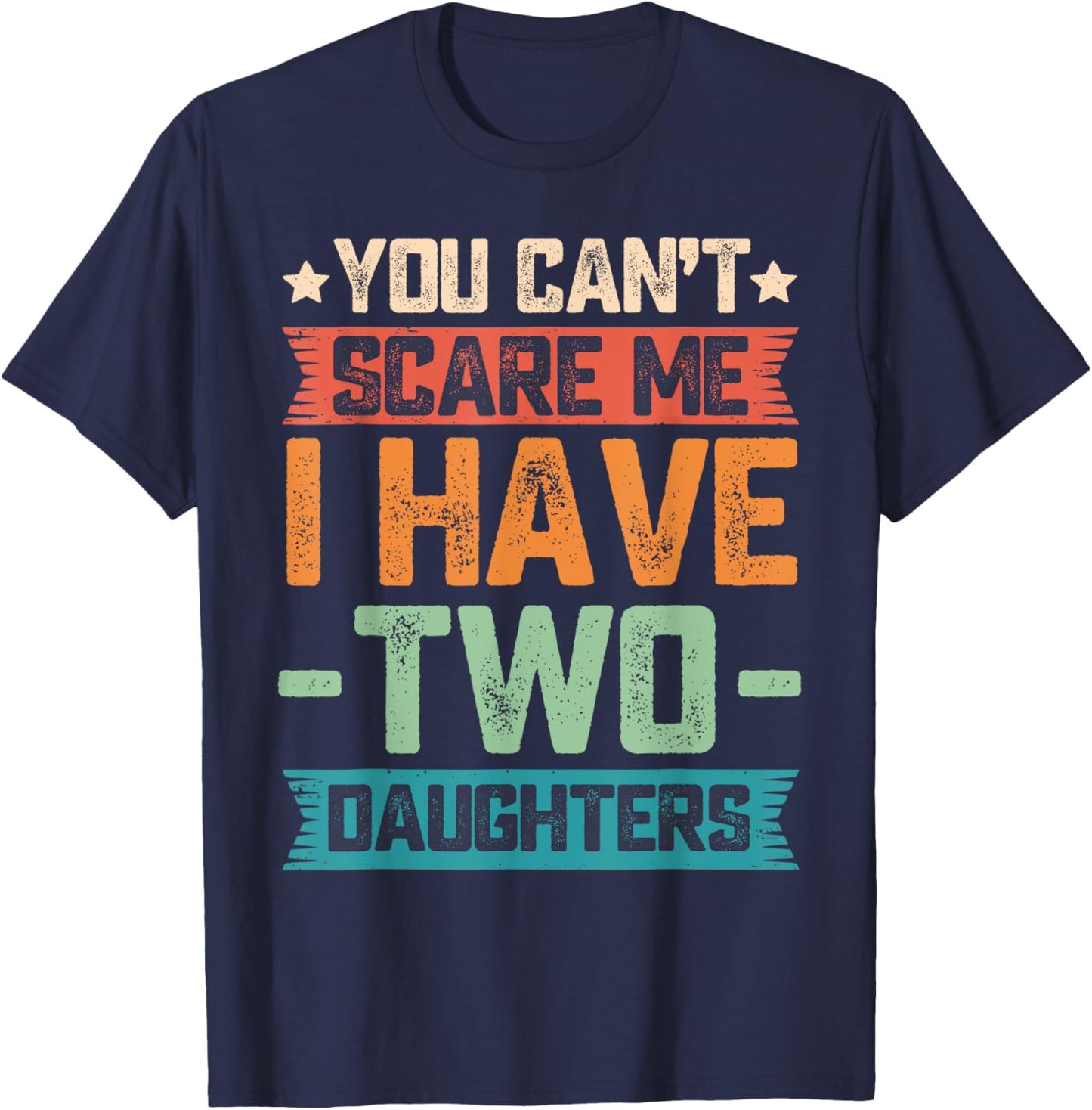 You Can't Scare Me I Have Two Daughters Father's Day Gift T-Shirt - T-Shirt | Navy