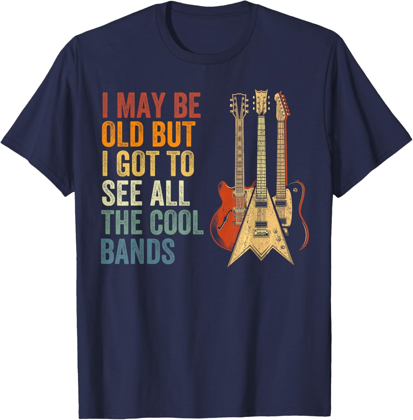 I May Be Old But I Got to See All The Cool Bands Concert T-Shirt - T-Shirt | Navy