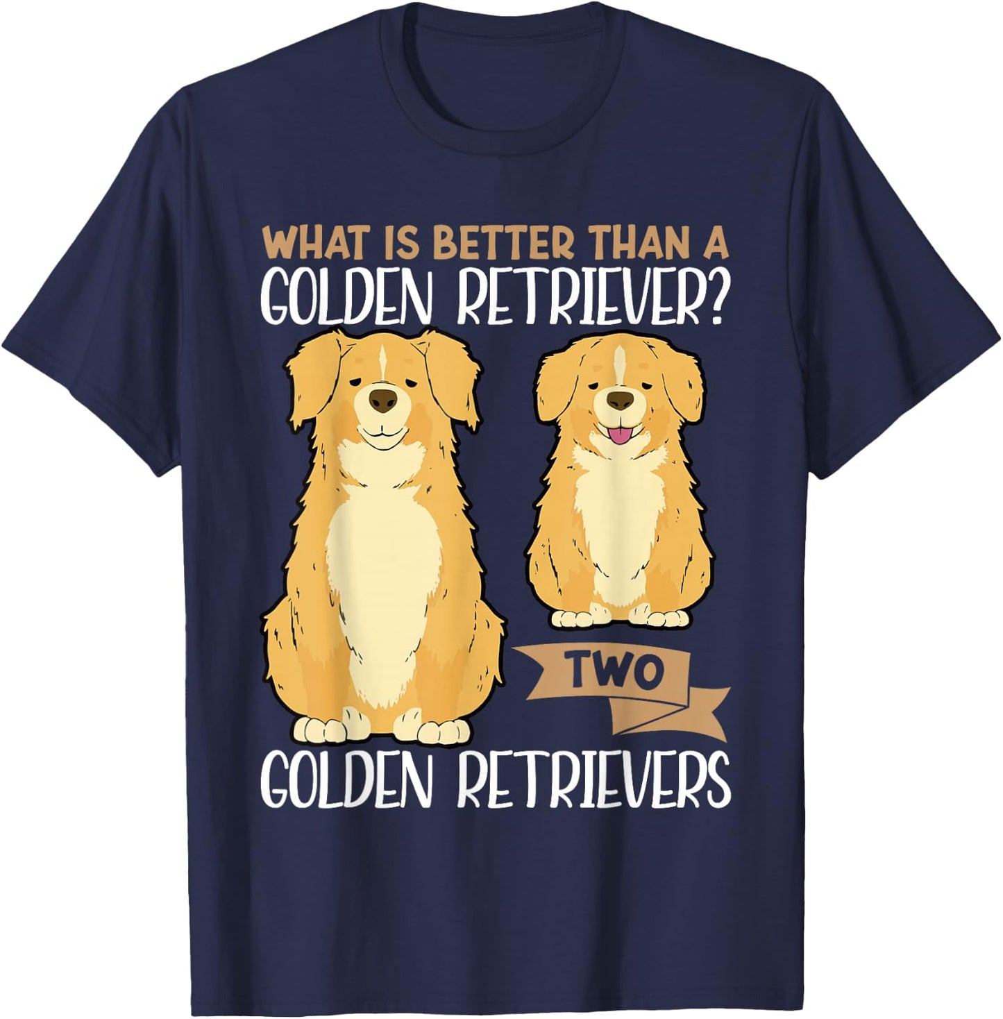 What Is Better Than A Golden Retriever Two Golden Retrievers T-Shirt - T-Shirt | Navy