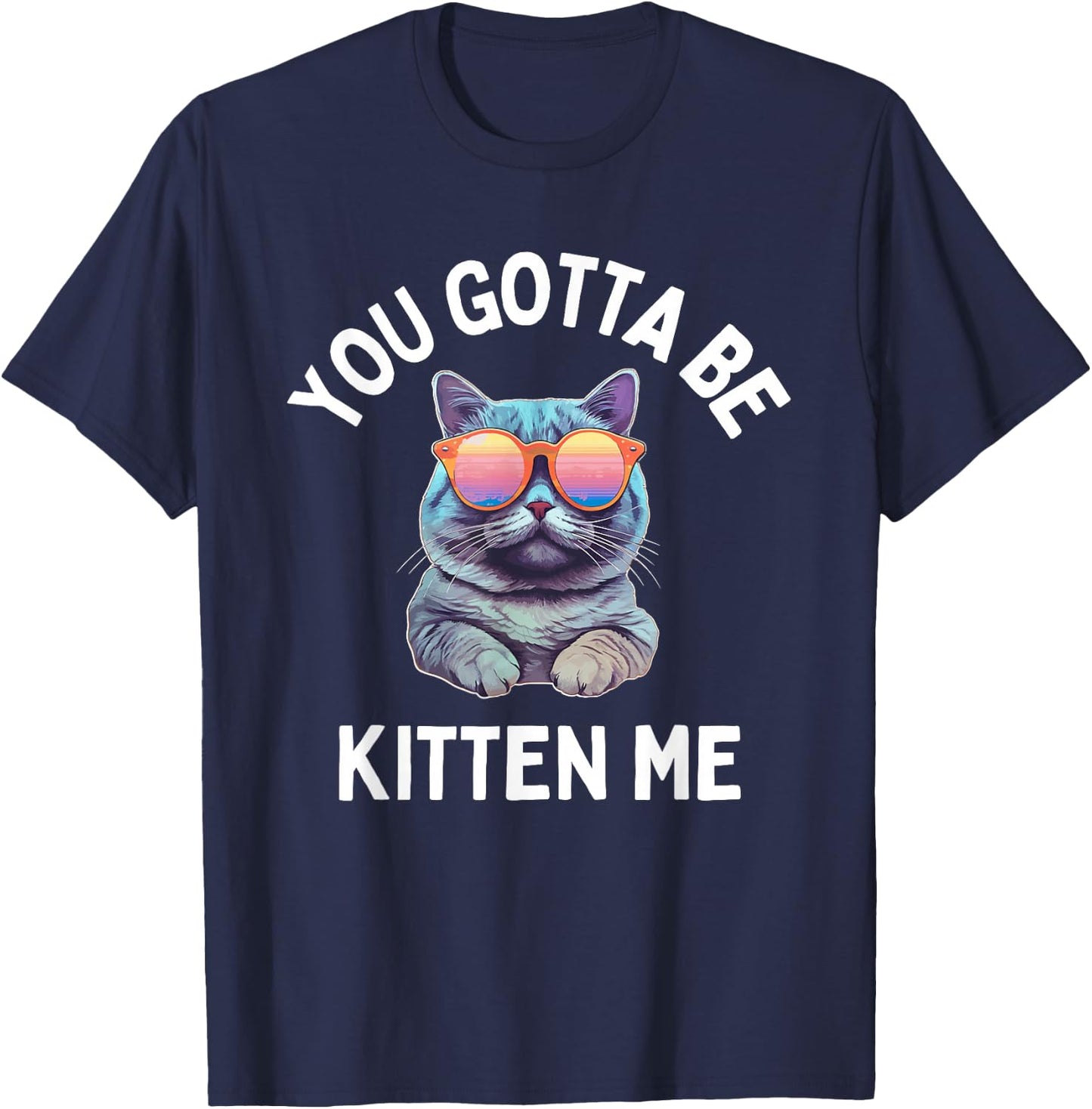 You Gotta Be Kitten Me Funny Cat Lover T-Shirt - T-Shirt | Navy