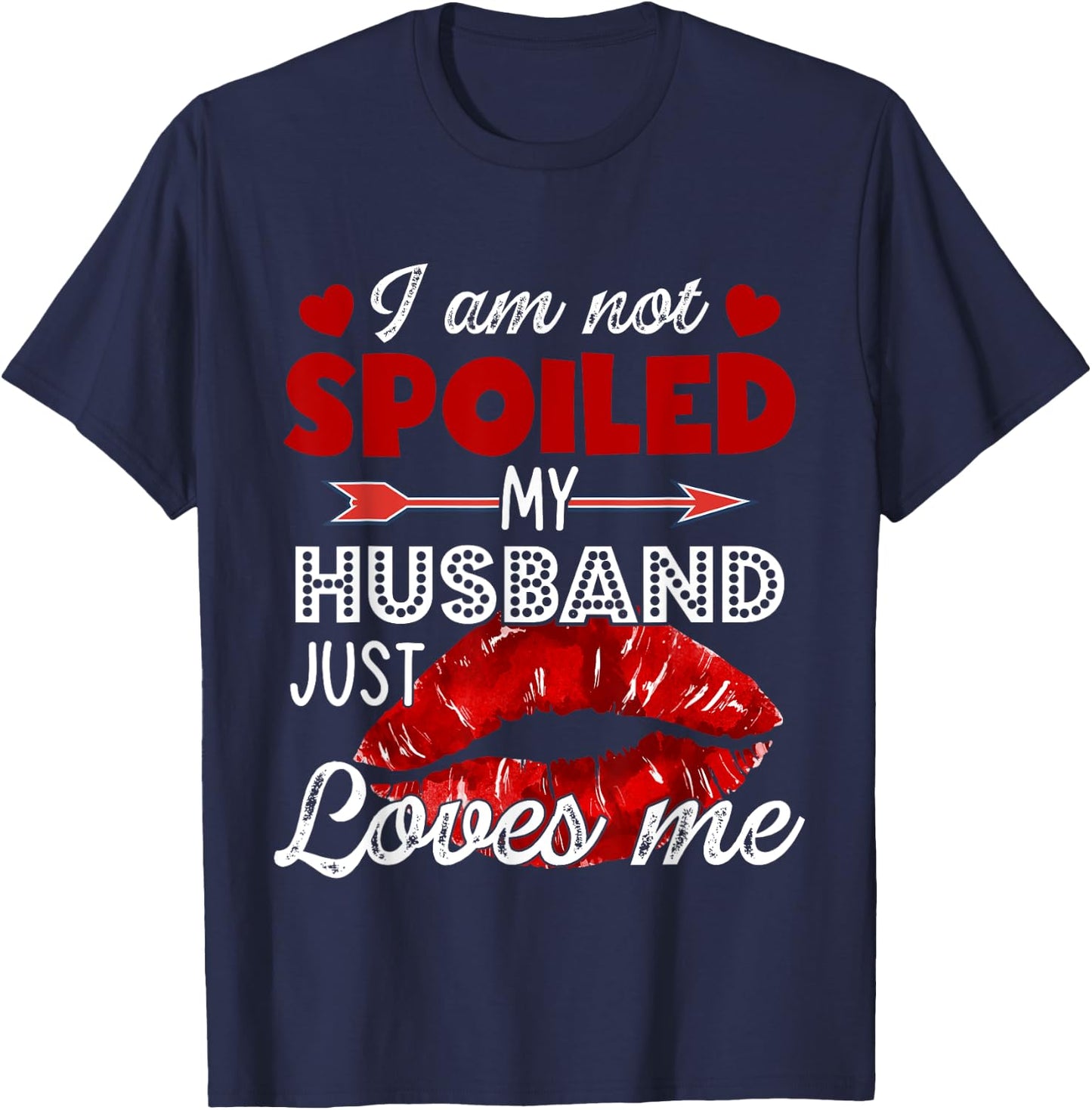I'm Not Spoiled My Husband Just Loves Me Valentines Day T-Shirt - T-Shirt | Navy