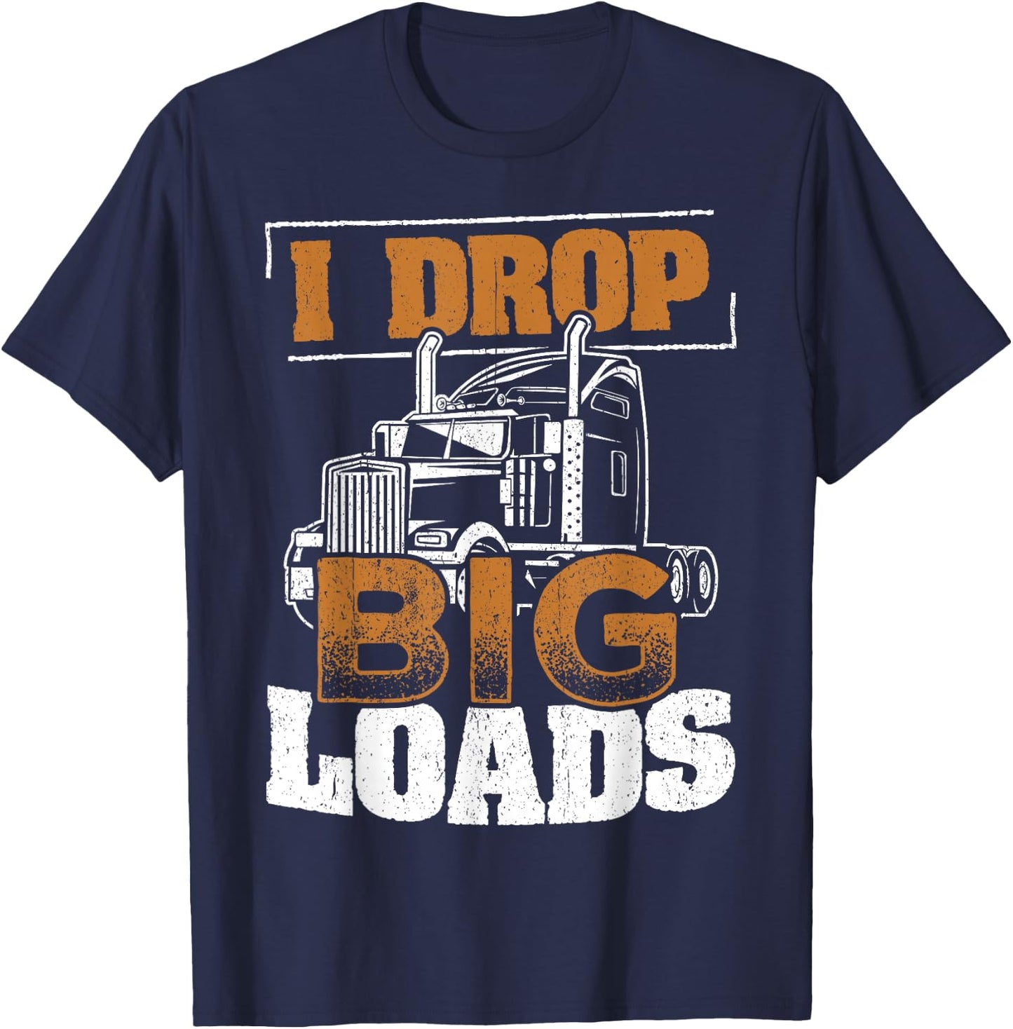 I drop big loads - truckers trucking transporter carrier T-Shirt - T-Shirt | Navy