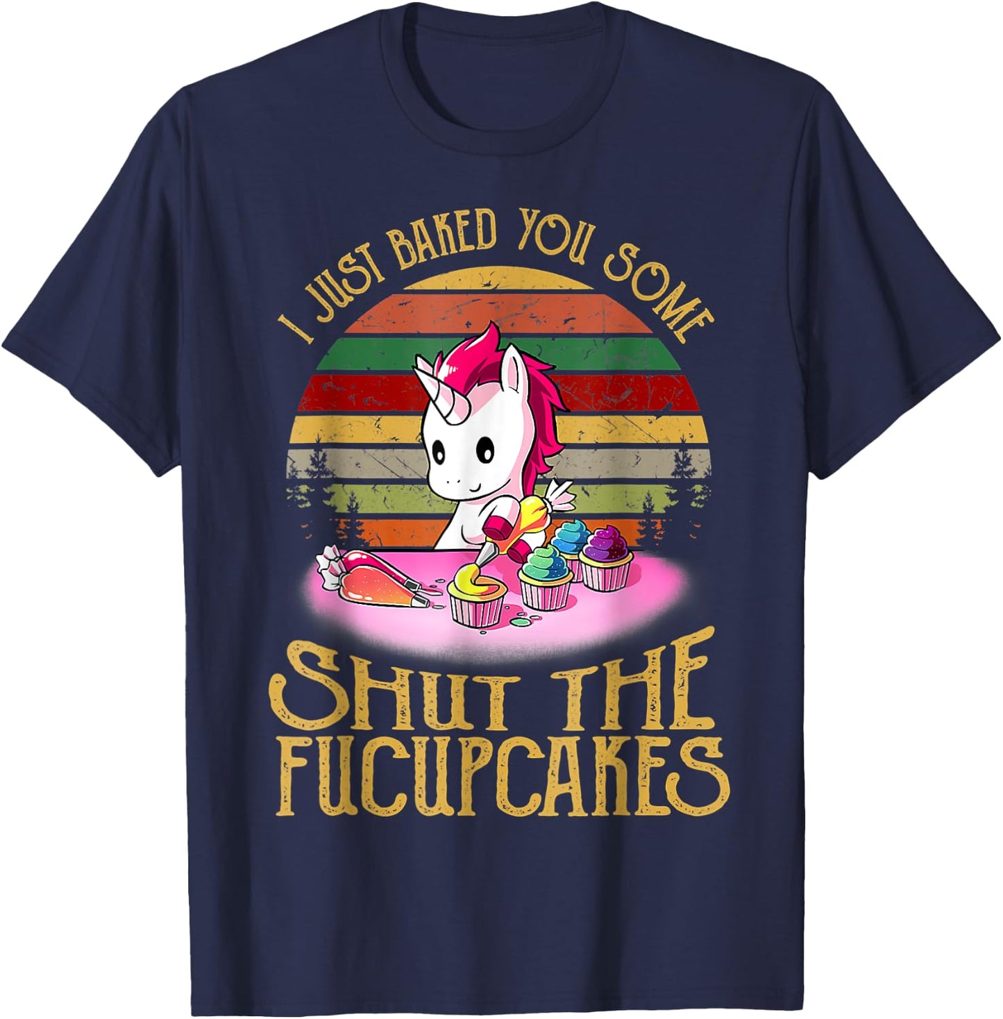 I Just Baked You Some Shut The Fucupcakes Unicorn Baker T-Shirt - T-Shirt | Navy