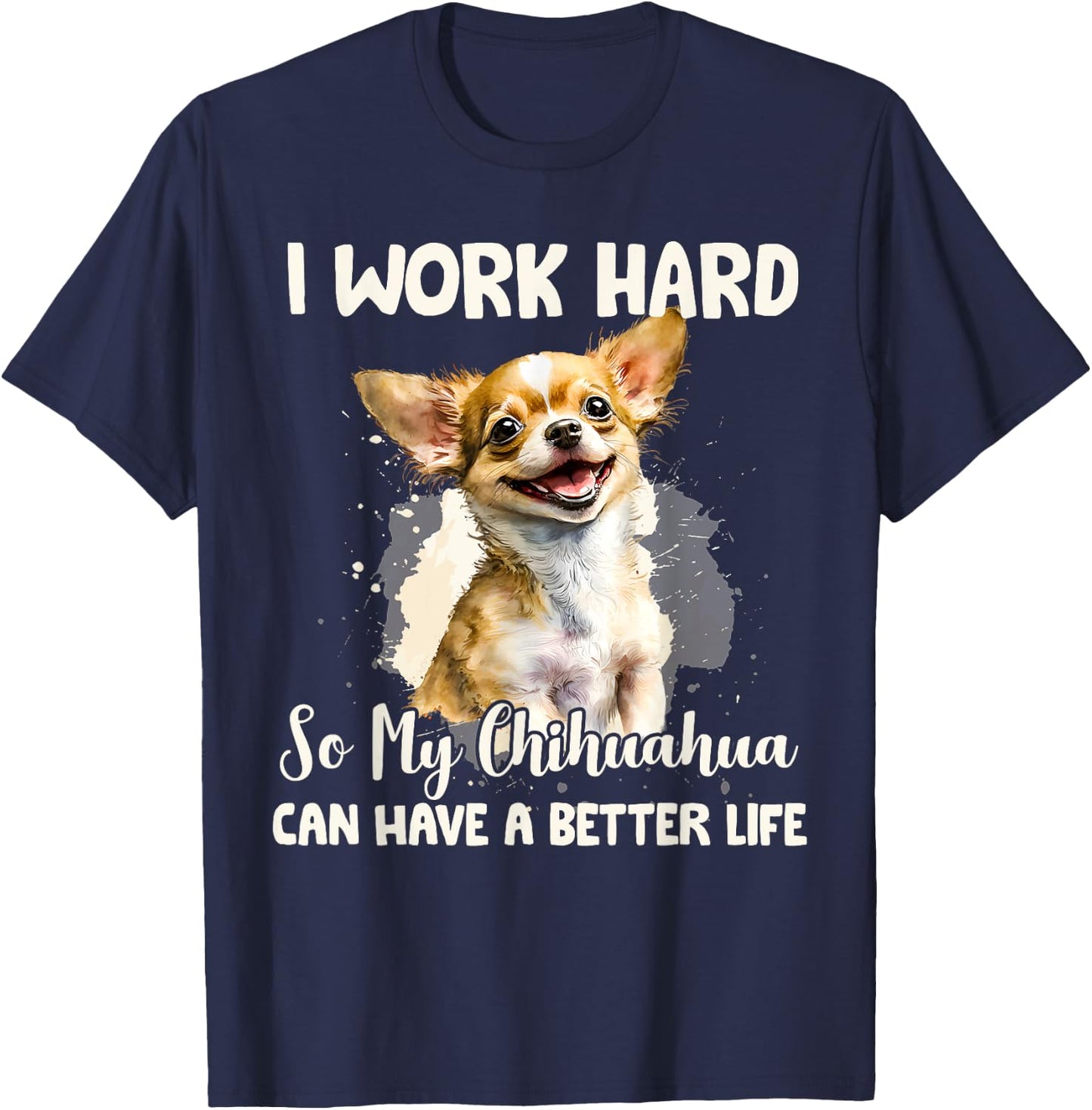 Funny I Work Hard So My Chihuahua Can Have A Better Life Pet T-Shirt - T-Shirt | Navy