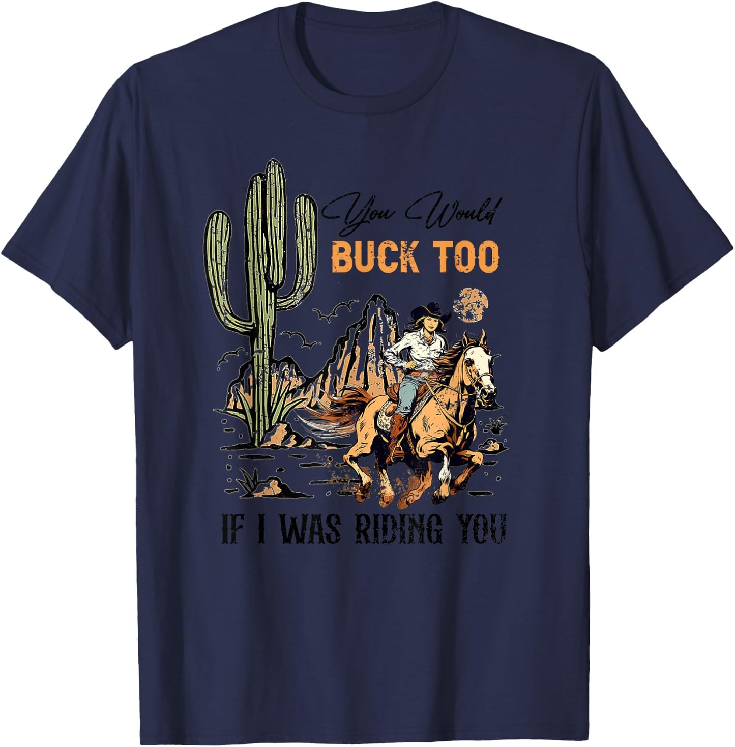 Retro You Would Buck Too If I Was Riding You - Cowgirl Rodeo T-Shirt - T-Shirt | Navy