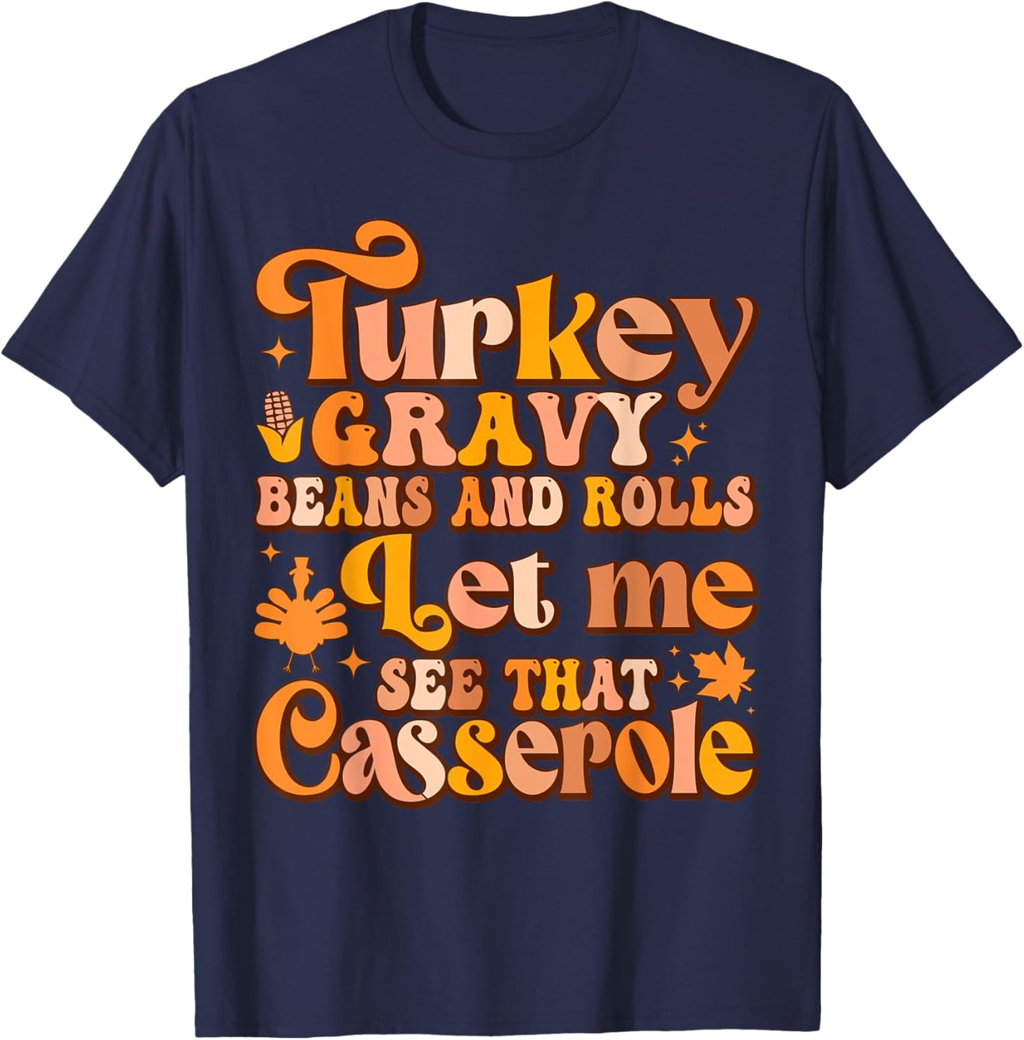 Turkey Gravy Beans And Rolls Let Me See That Casserole T-Shirt - T-Shirt | Navy