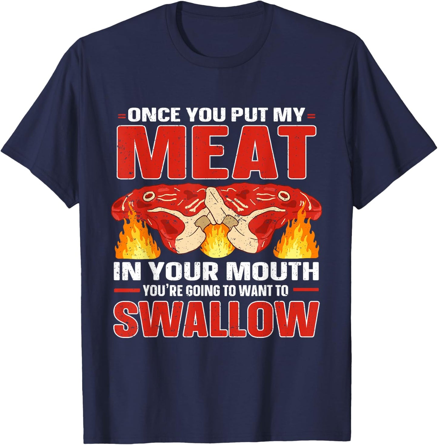 Once You Put Meat In Your Mouth You're Going Want To Swallow T-Shirt - T-Shirt | Navy