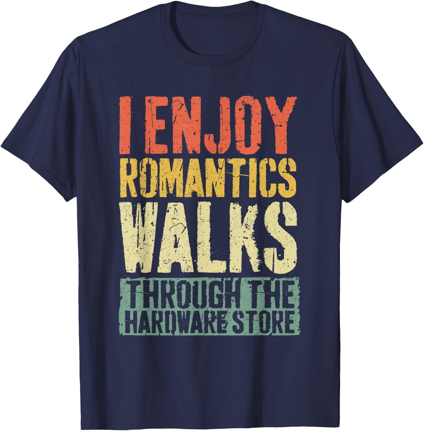 I Enjoy Romantics Walks Through The Hardware Store Shirt T-Shirt - T-Shirt | Navy