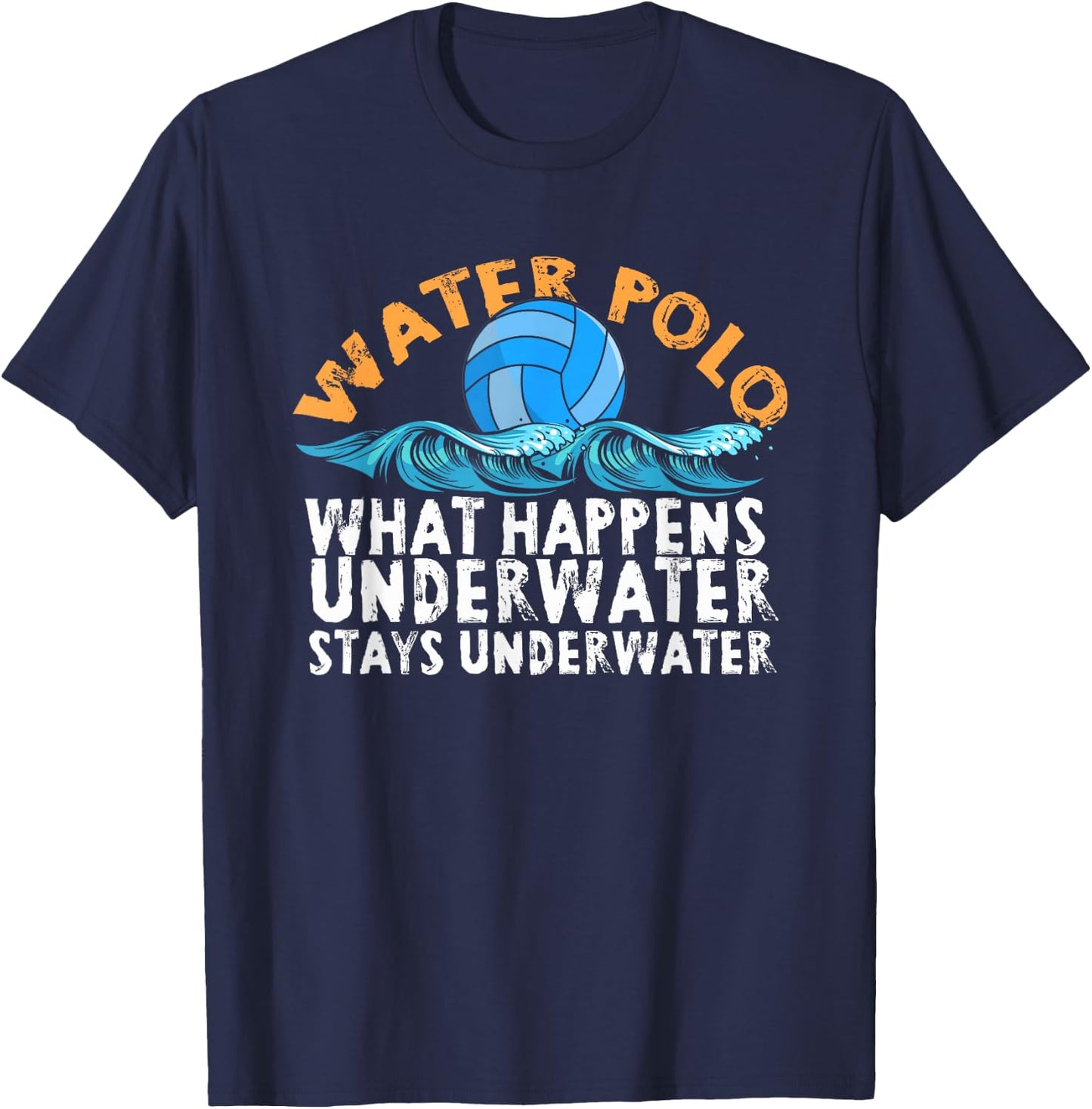 Water Polo What Happens Underwater Stays Underwater | Swim T-Shirt - T-Shirt | Navy