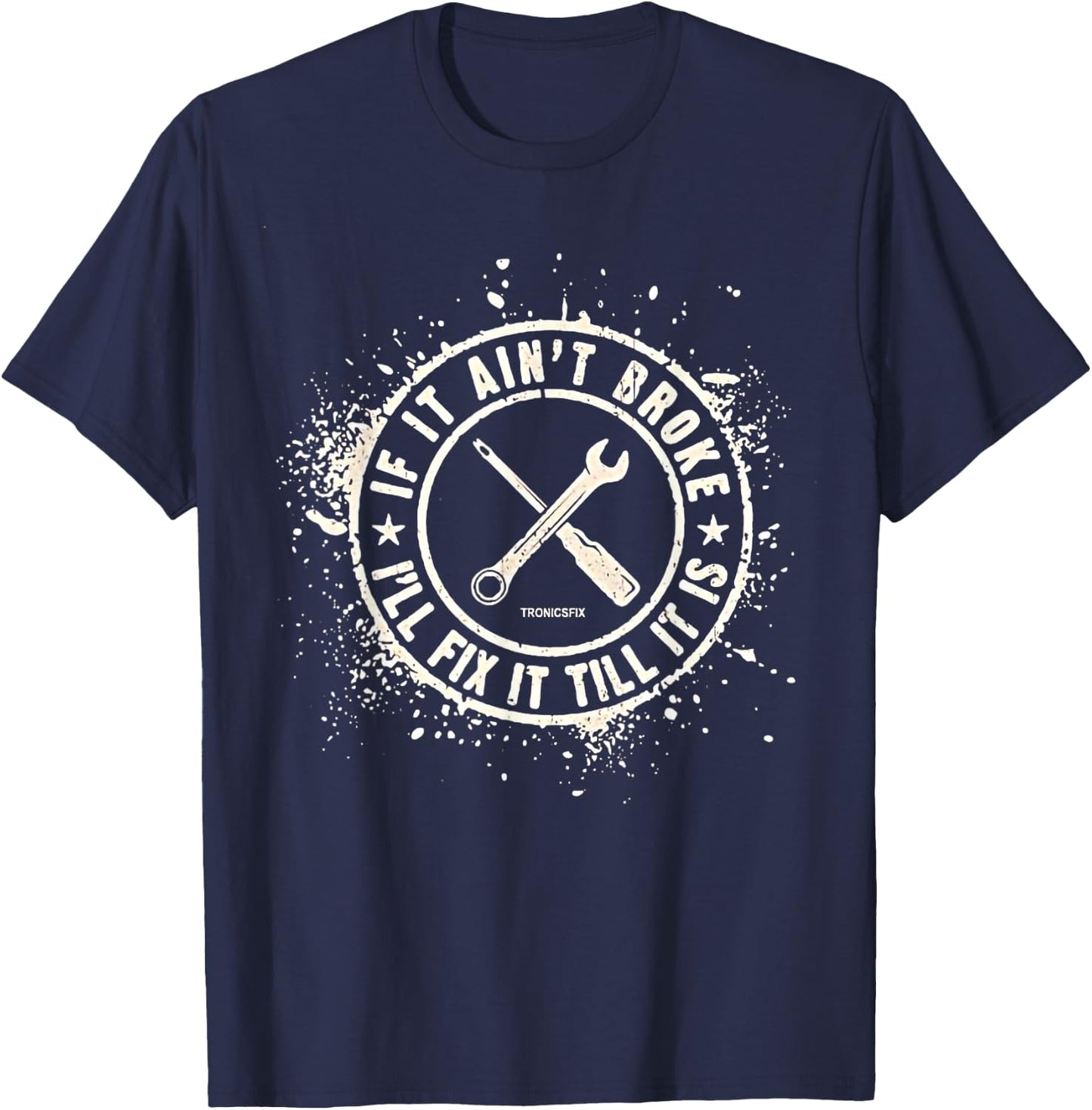 If It Ain’t Broke I’ll Fix It Till It Is T-Shirt - T-Shirt | Navy