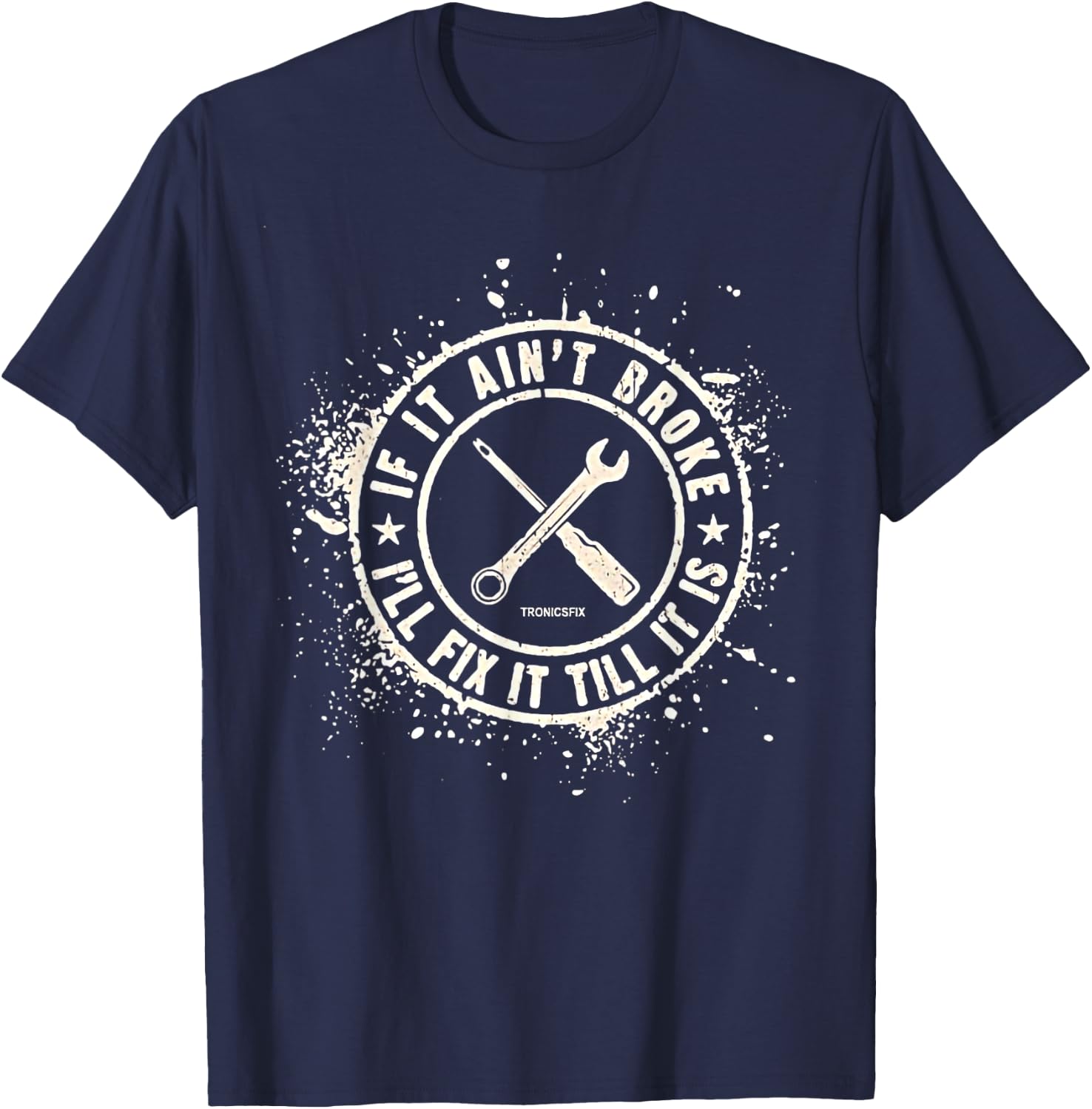 If It Ain’t Broke I’ll Fix It Till It Is T-Shirt - T-Shirt | Navy