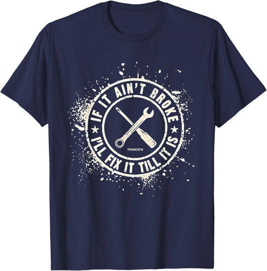 If It Ain’t Broke I’ll Fix It Till It Is T-Shirt - T-Shirt | Navy
