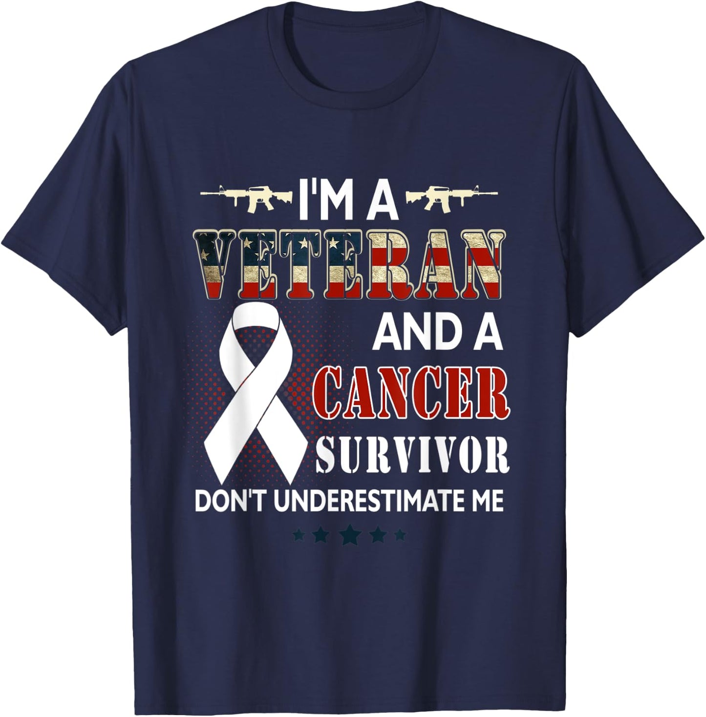 I'm A Veteran And A Cancer Survivor Don't Underestimate Me T-Shirt - T-Shirt | Navy