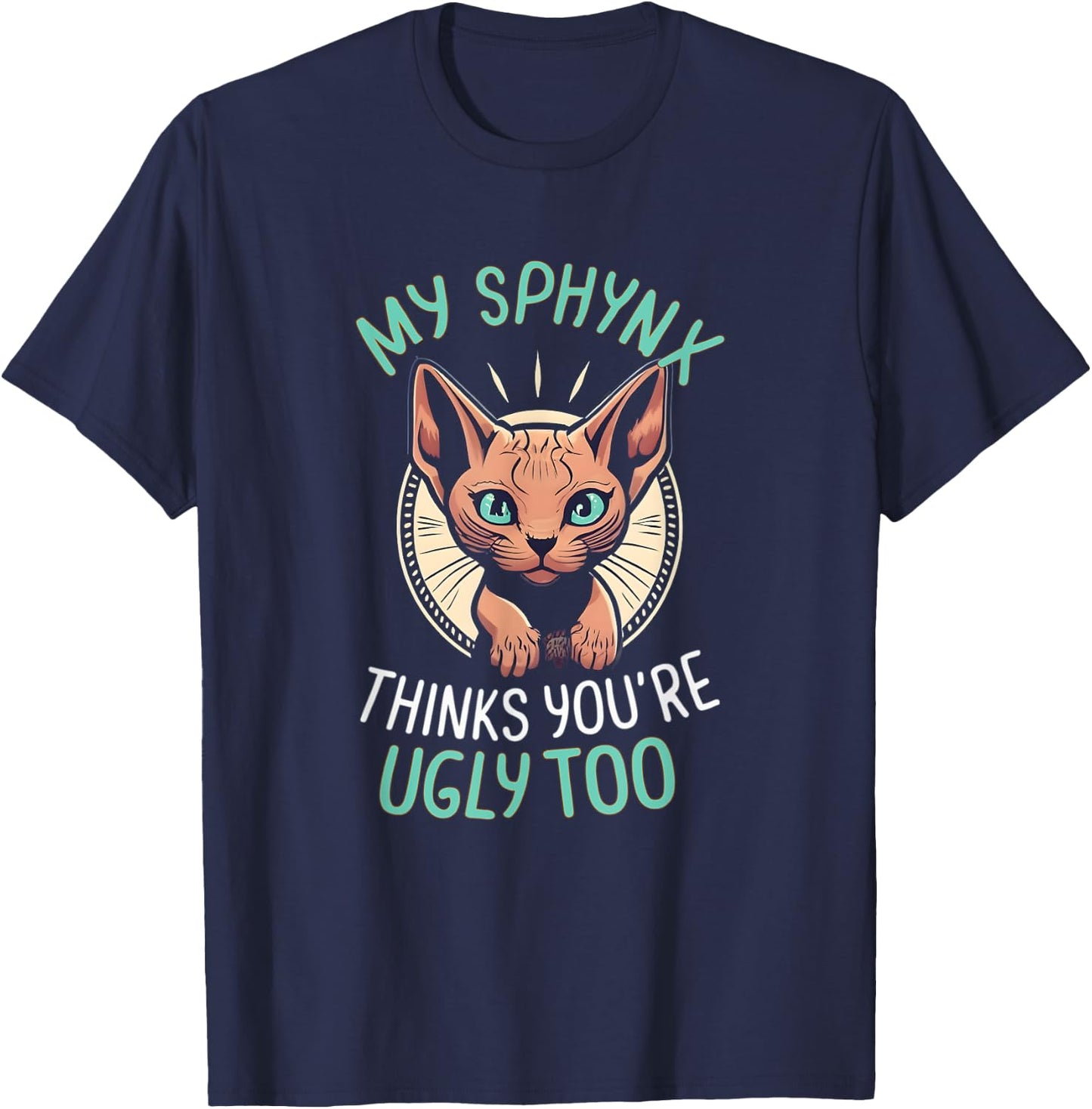 My Sphynx Cat Thinks You're Ugly Too Cute Hairless Cat Mom T-Shirt - T-Shirt | Navy