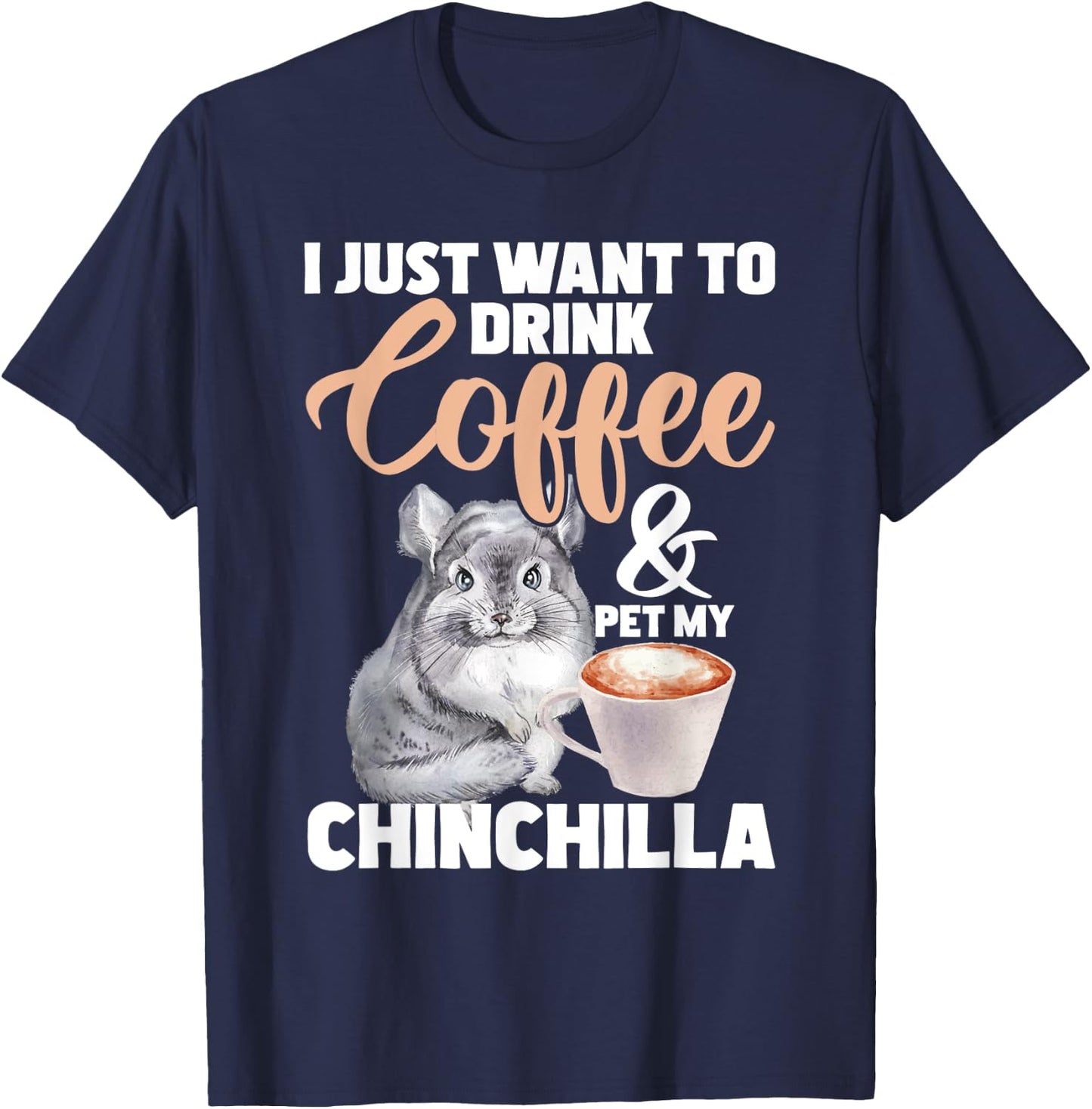 I Just Want To Drink Coffee And My Chinchilla - Pet Lover T-Shirt - T-Shirt | Navy