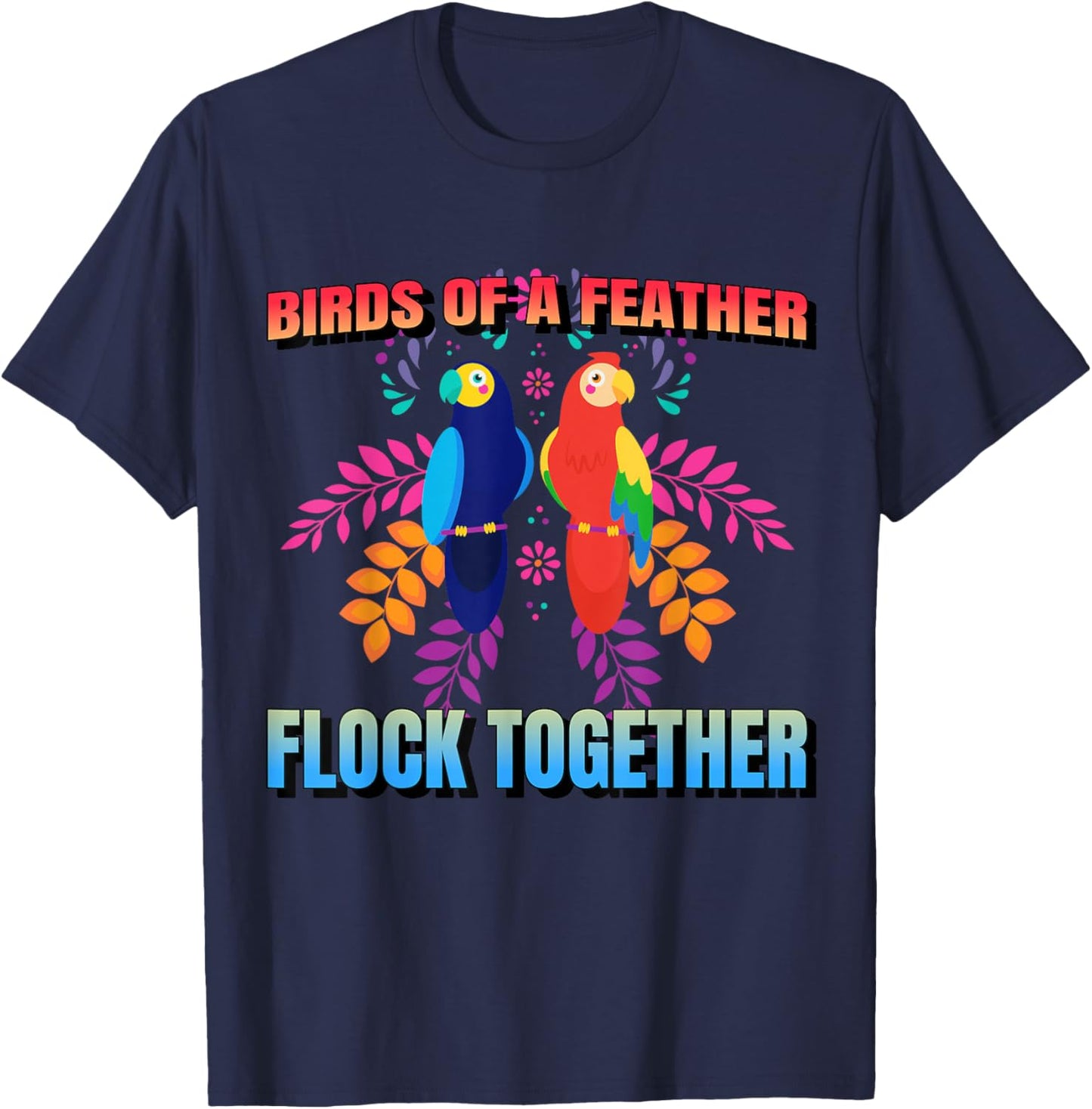 Birds Of A Feather Flock Together Parrot Bird, Motivational T-Shirt - T-Shirt | Navy