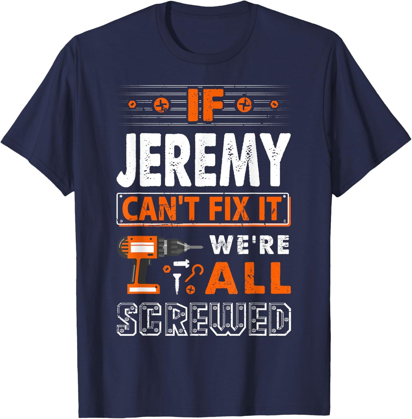 If Jeremy Can't Fix It We Are All Screwed T-Shirt - T-Shirt | Navy