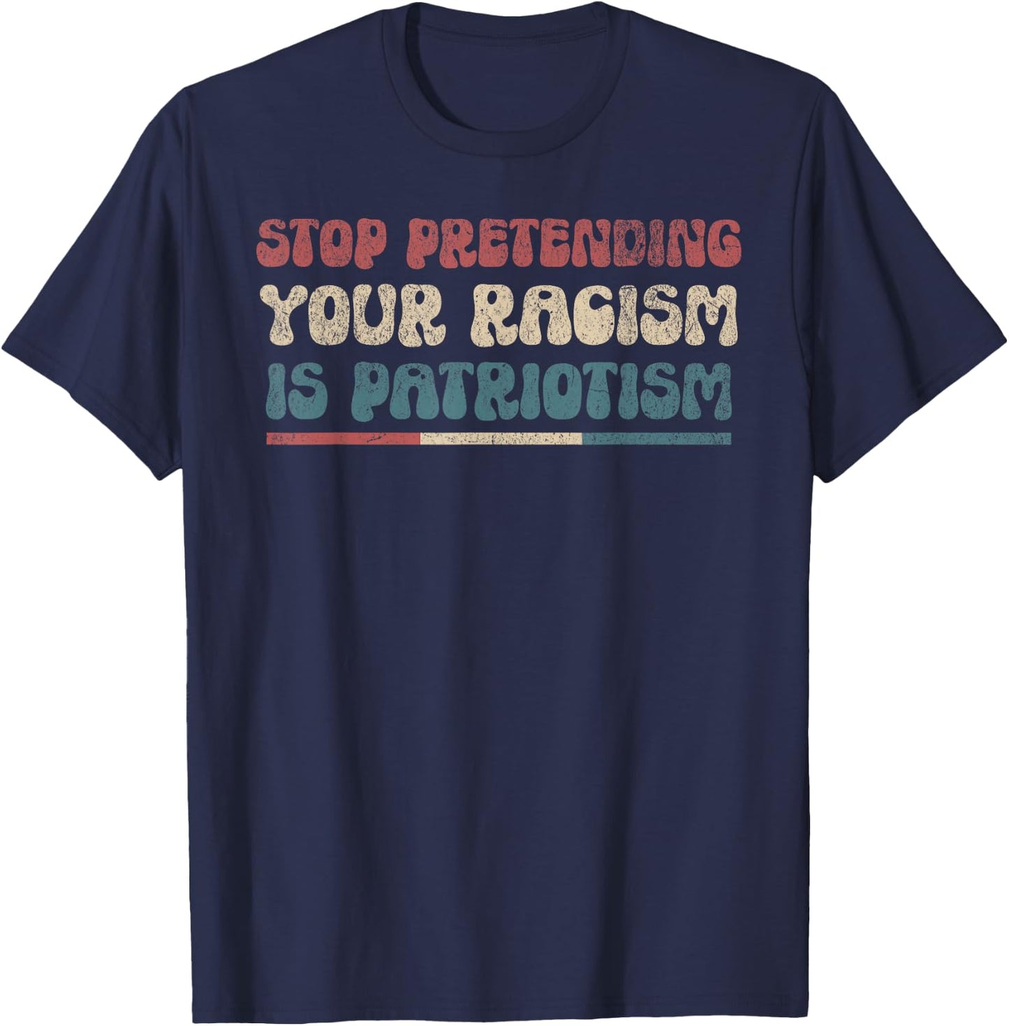Stop Pretending Your Racism is Patriotism Anti-Racist Lib T-Shirt - T-Shirt | Navy