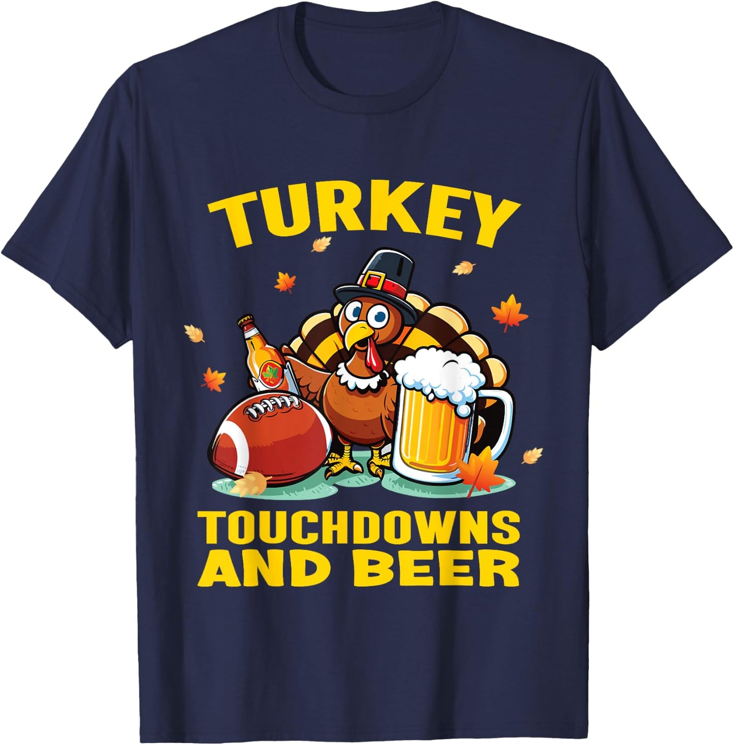 Thanksgiving Turkey Touchdowns And Beer Football Men Women T-Shirt - T-Shirt | Navy