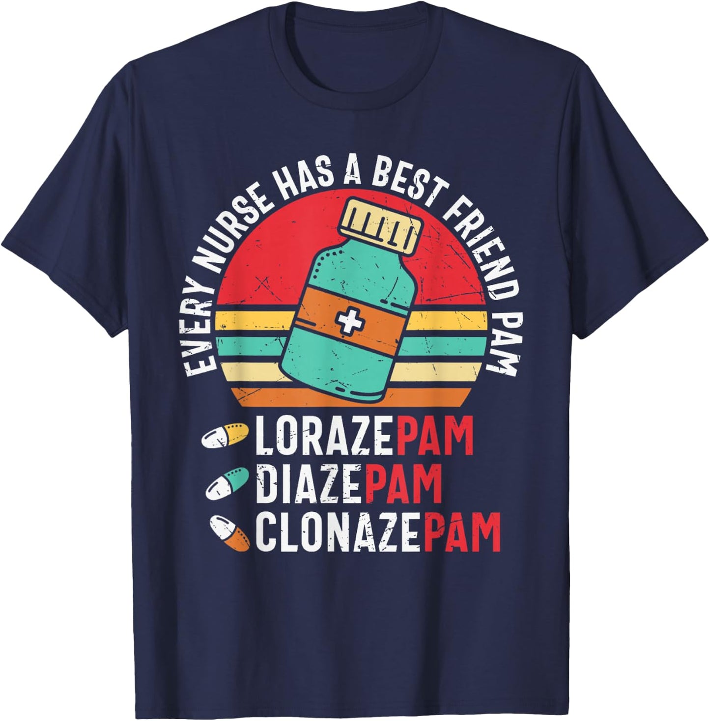 Every Nurse Has A Best Friend Named Pam LorazePam DiazePam T-Shirt - T-Shirt | Navy