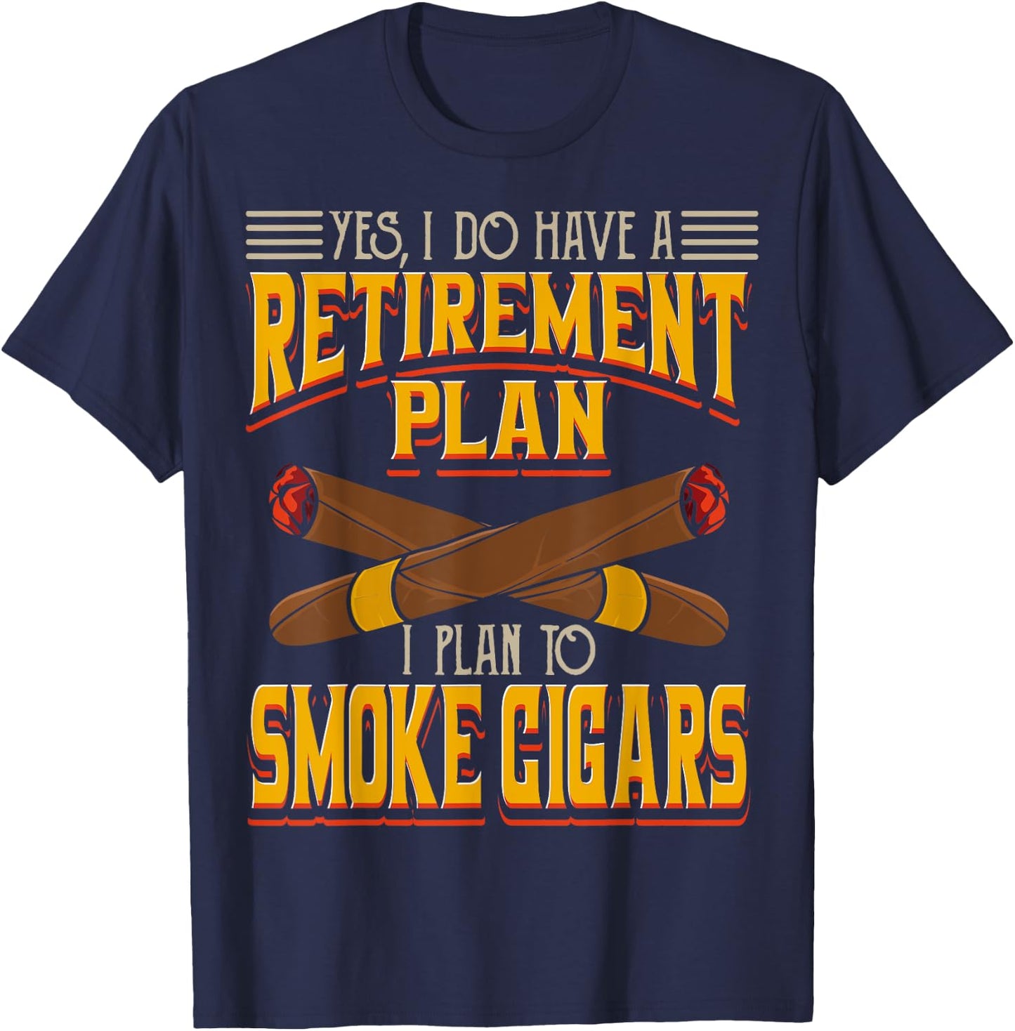 Yes, I Do Have A Retirement Plan I Plan To Smoke Cigars T-Shirt - T-Shirt | Navy
