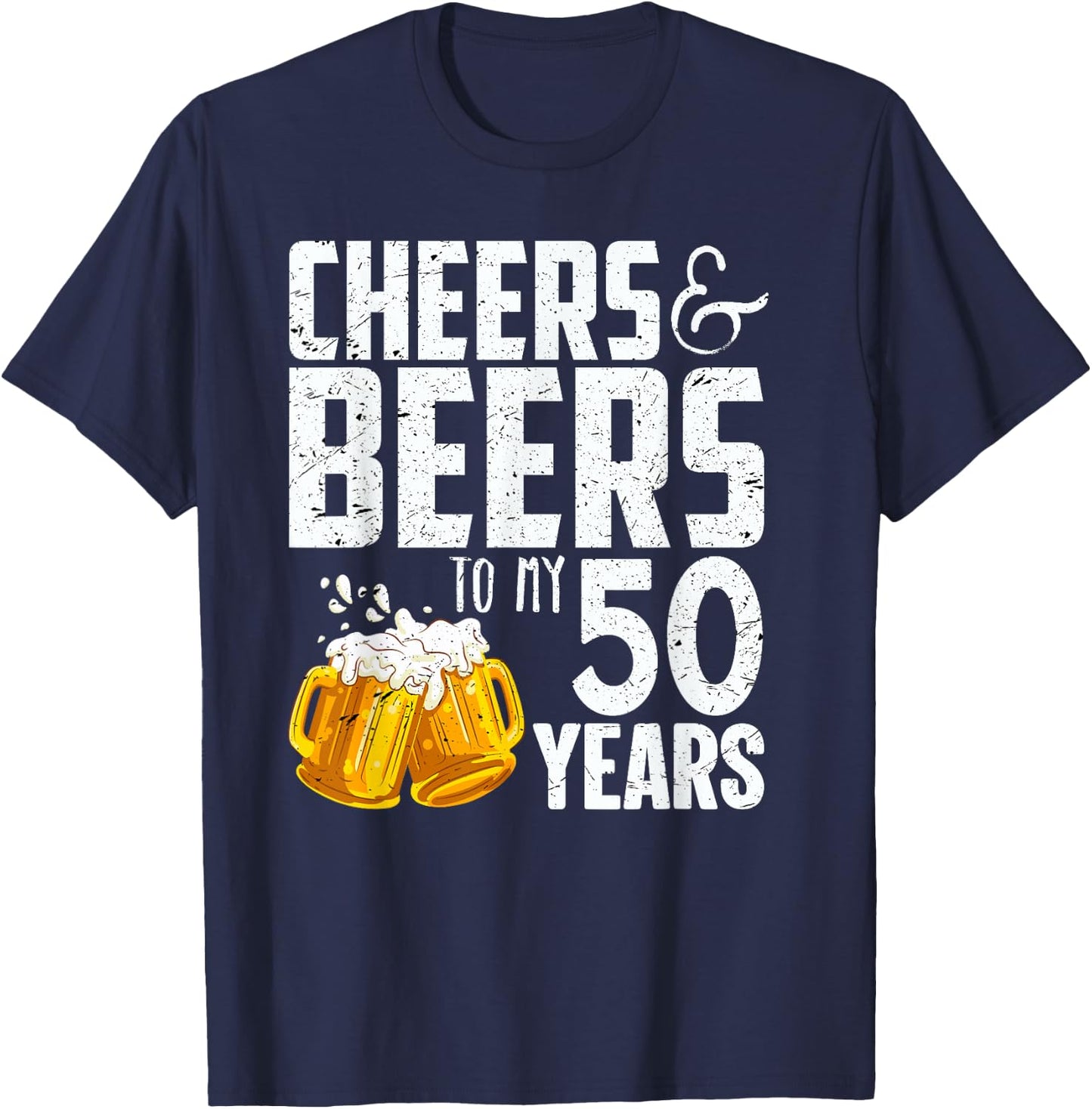Cheers And Beers To My 50 Years - 50th Birthday T-Shirt - T-Shirt | Navy
