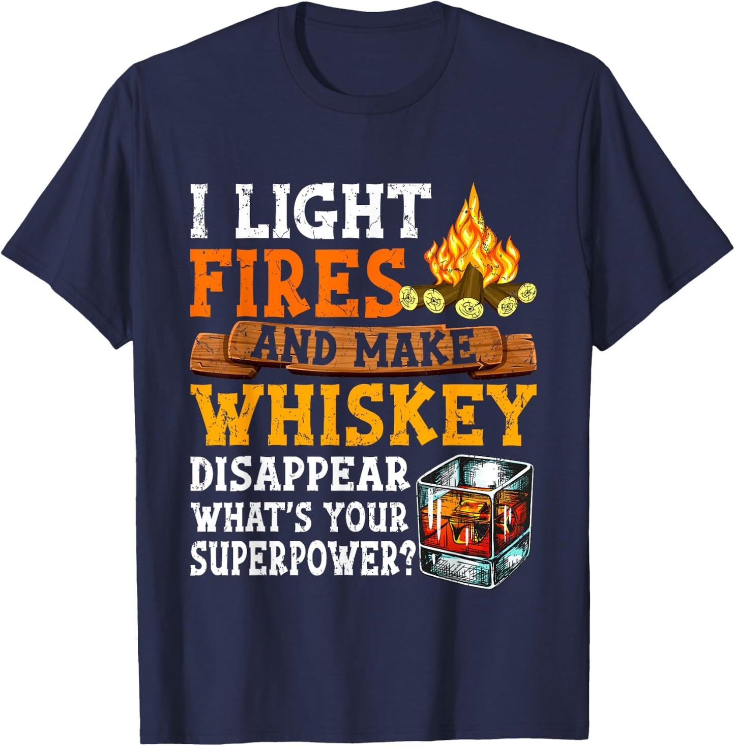 I Light Fires And Make Whiskey Disappear Funny Quote Camping T-Shirt - T-Shirt | Navy