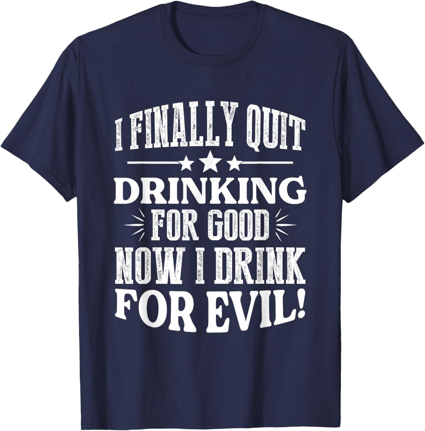 I Finally Quit Drinking For Good Now I Drink For Evil T-Shirt - T-Shirt | Navy