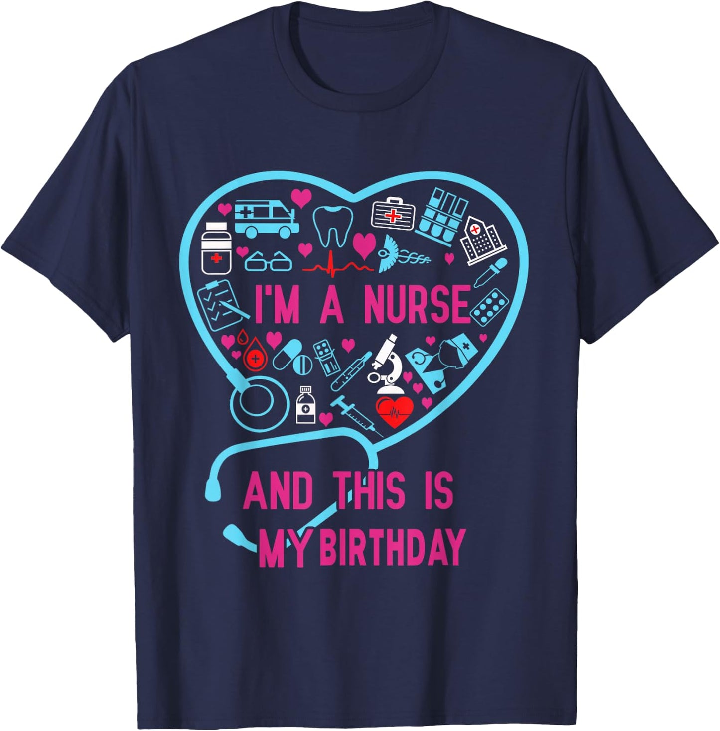 I Am A Nurse This Is My birthday. birthday Nurse T-Shirt - T-Shirt | Navy