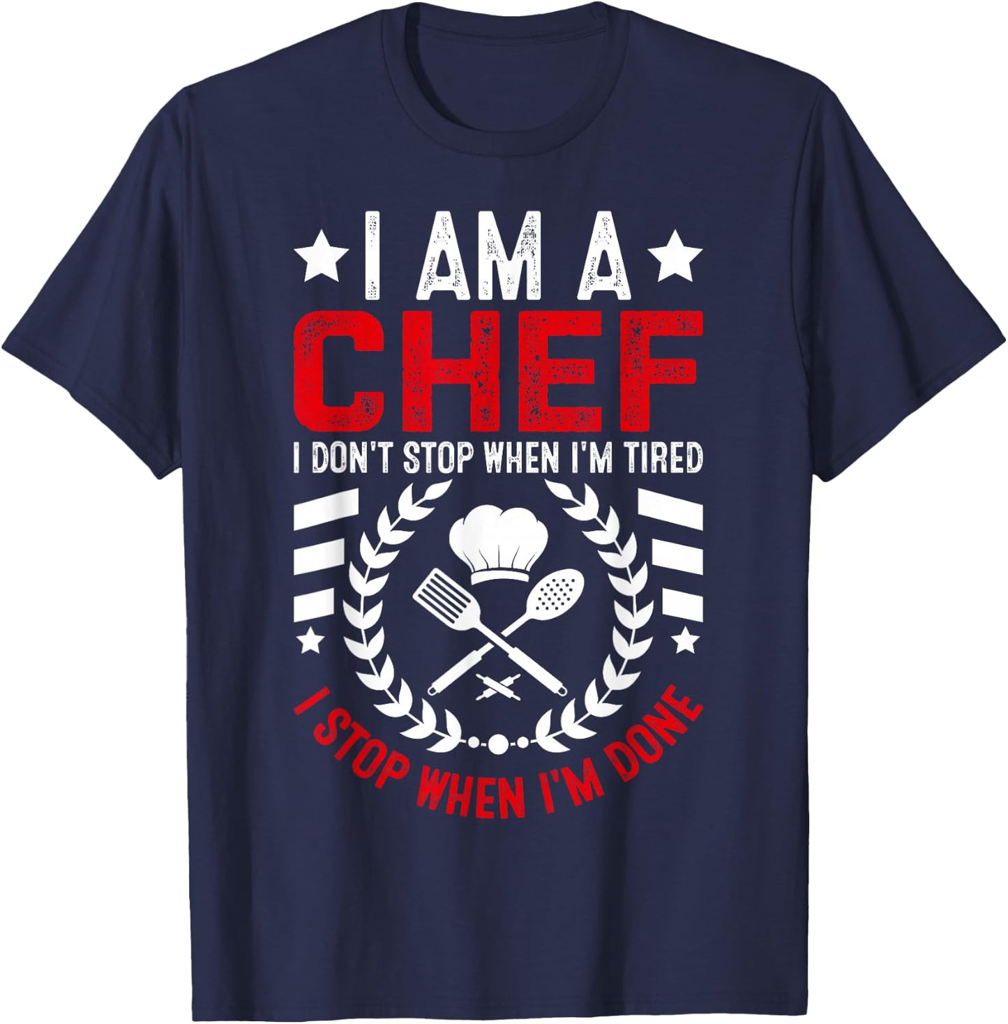 I Am A Chef I Don't Stop When I'm Tired I Stop When Im Done T-Shirt - T-Shirt | Navy