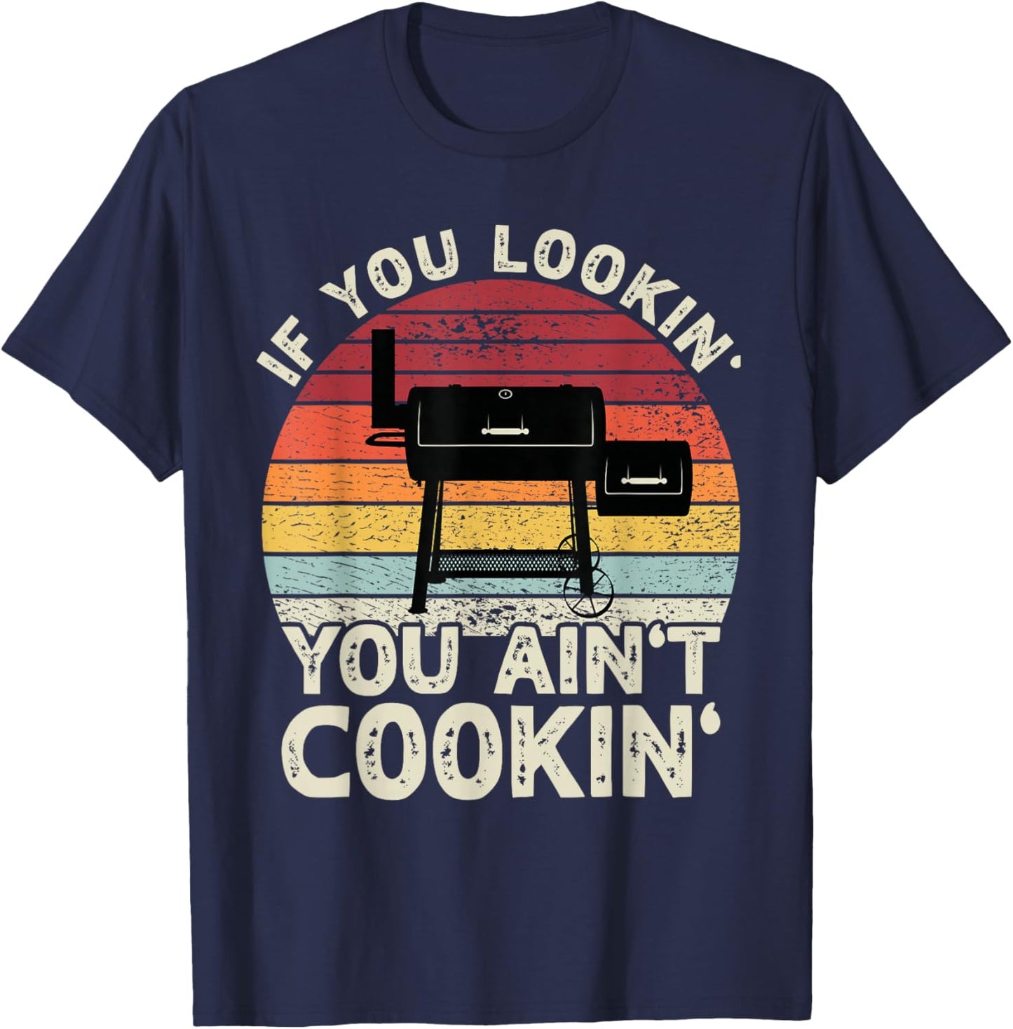 If You Lookin' You Ain't Cookin' BBQ Smoker Grilling Men T-Shirt - T-Shirt | Navy